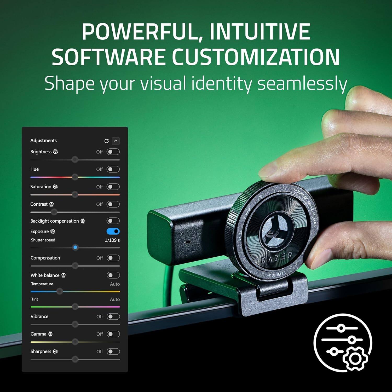 POWERFUL, INTUITIVE SOFTWARE CUSTOMIZATION  
Shape your visual identity seamlessly  

Adjustments  
Brightness Off  
Hue Off  
Saturation Off  
Contrast Off  
Backlight compensation Off  
Exposure 1/109 s  
Shutter speed Off  
Compensation Off  
White balance Temperature Auto  
Tint Auto  
Vibrance Off  
Gamma Off  
Sharpness Off  

RAZER  
4K ULTRA HD