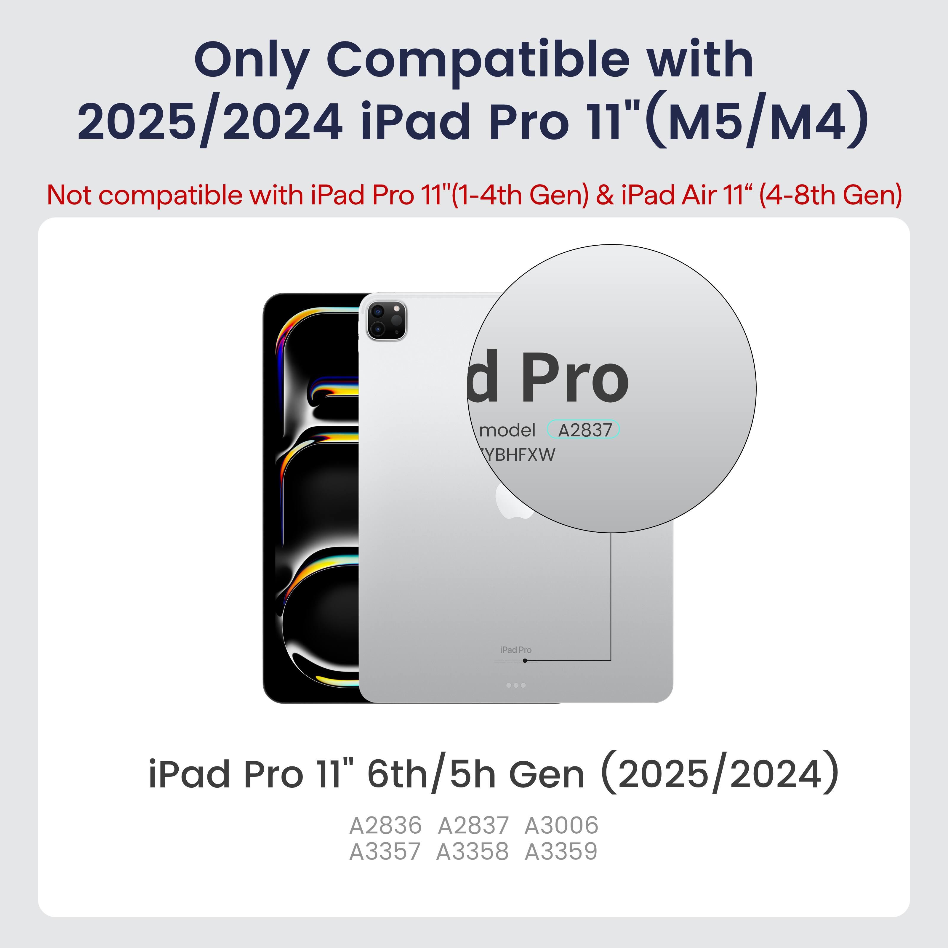 Only Compatible with 2025/2024 iPad Pro 11" (M5/M4)

Not compatible with iPad Pro 11" (1-4th Gen) & iPad Air 11" (4-8th Gen)

iPad Pro 11" 6th/5th Gen (2025/2024)

A2836 A2837 A3006 A3357 A3358 A3359