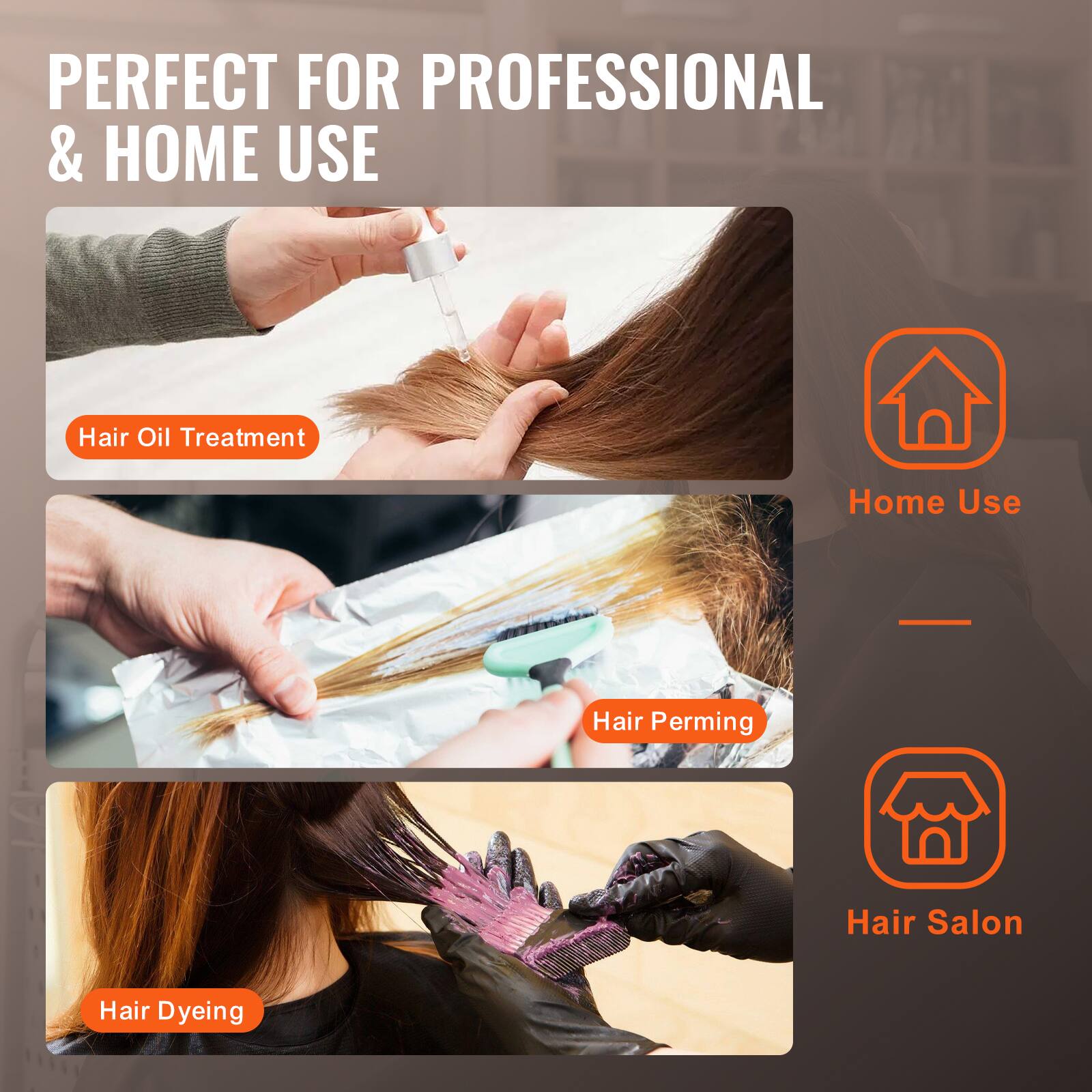 PERFECT FOR PROFESSIONAL & HOME USE

Hair Oil Treatment

Hair Perming

Hair Dyeing

Home Use

Hair Salon