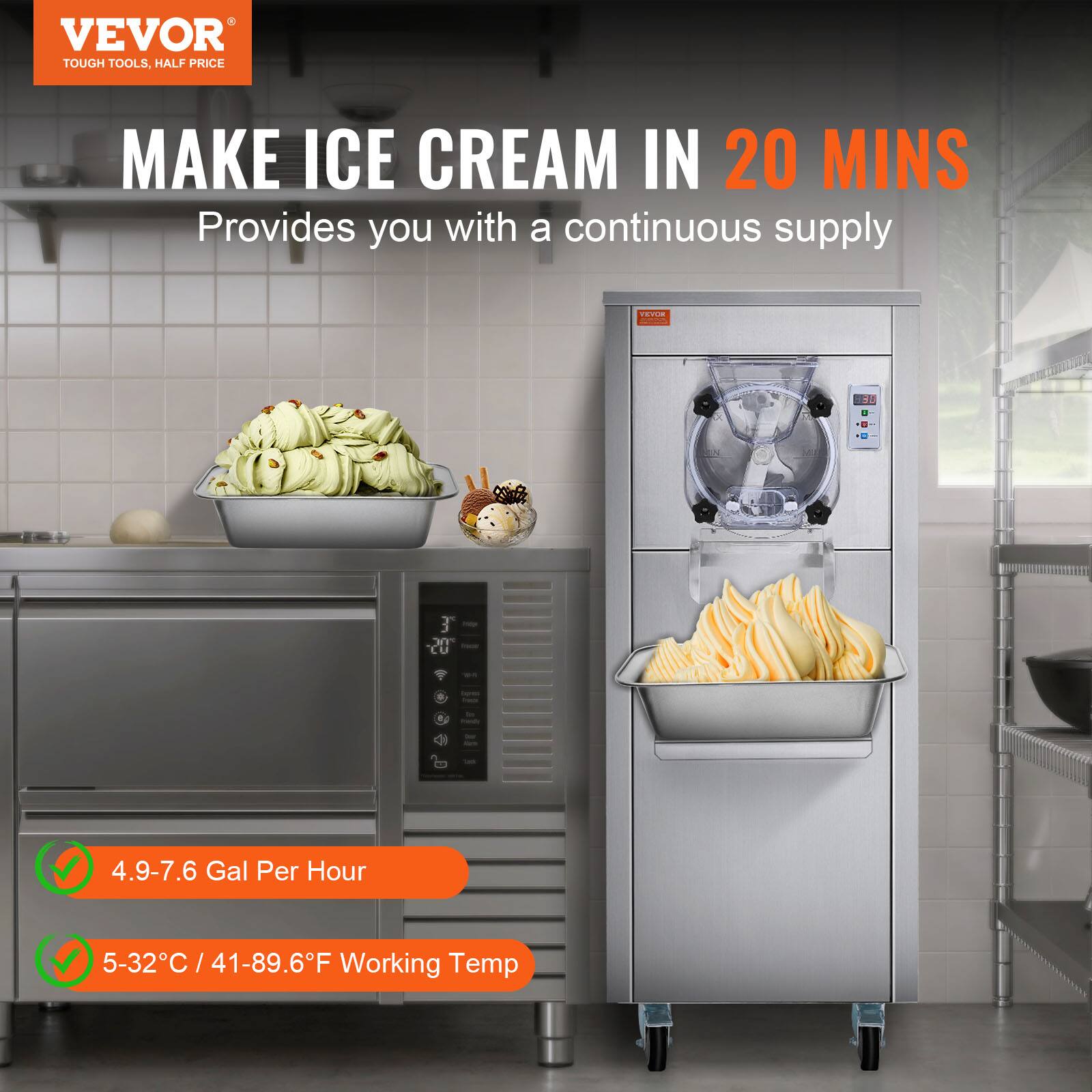 VEVOR TOUGH TOOLS, HALF PRICE

MAKE ICE CREAM IN 20 MINS
Provides you with a continuous supply

4.9-7.6 Gal Per Hour

5-32°C / 41-89.6°F Working Temp