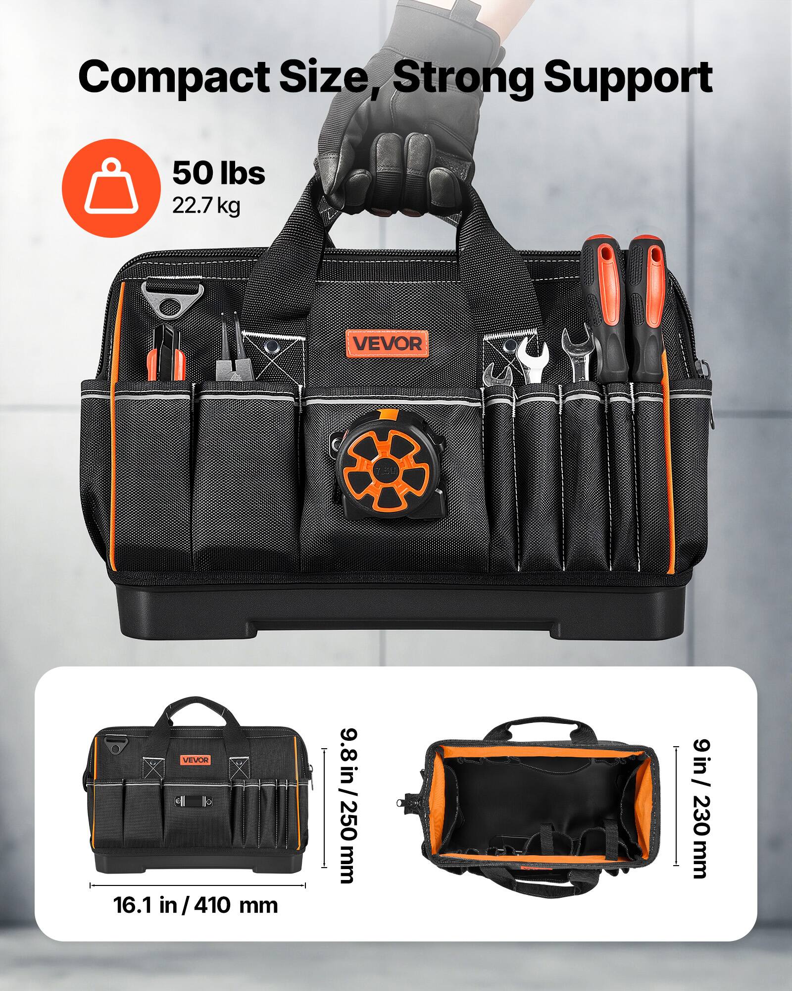 Compact Size, Strong Support  
50 lbs / 22.7 kg  
VEVOR  
16.1 in / 410 mm  
9.8 in / 250 mm  
9 in / 230 mm