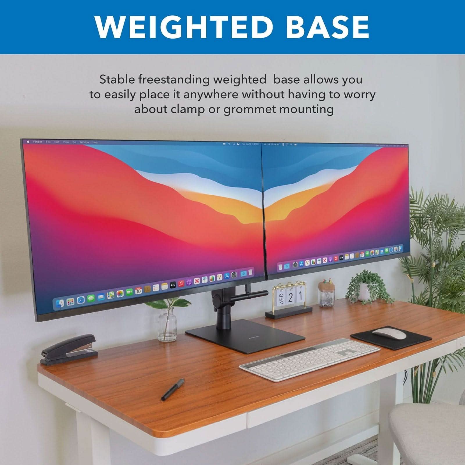 WEIGHTED BASE

Stable freestanding weighted base allows you to easily place it anywhere without having to worry about clamp or grommet mounting