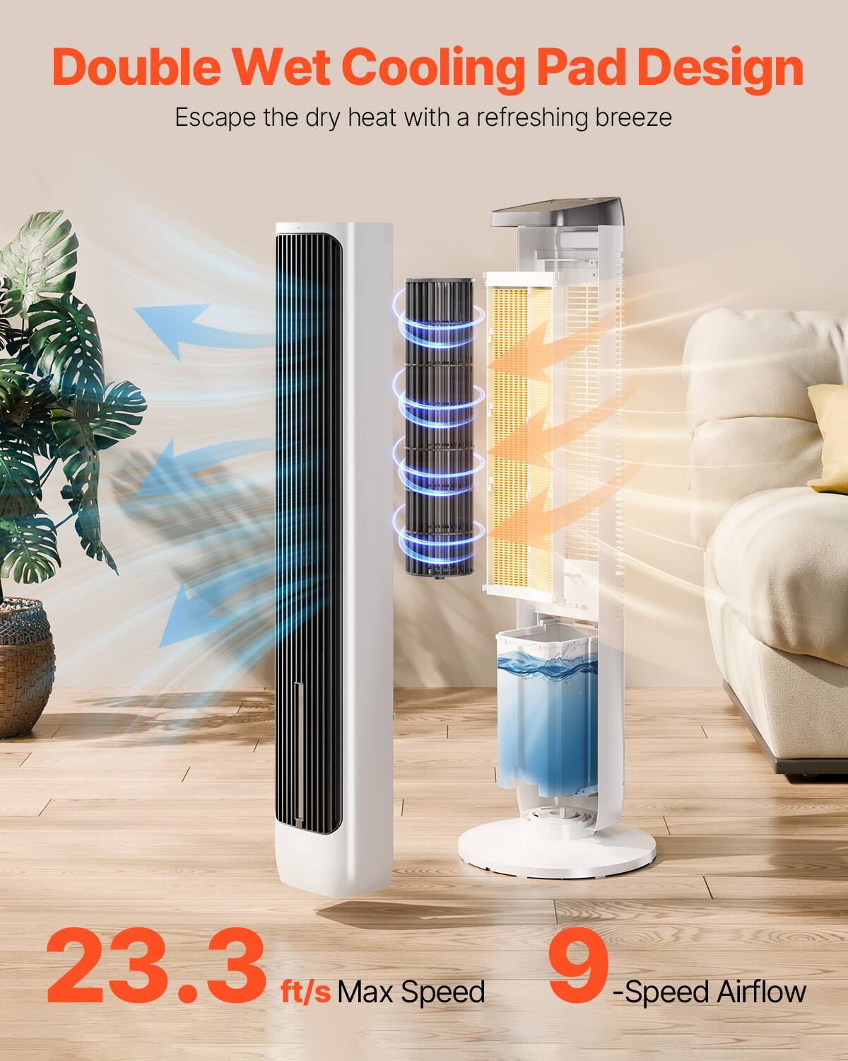 Double Wet Cooling Pad Design  
Escape the dry heat with a refreshing breeze  

23.3 ft/s Max Speed  
9-Speed Airflow