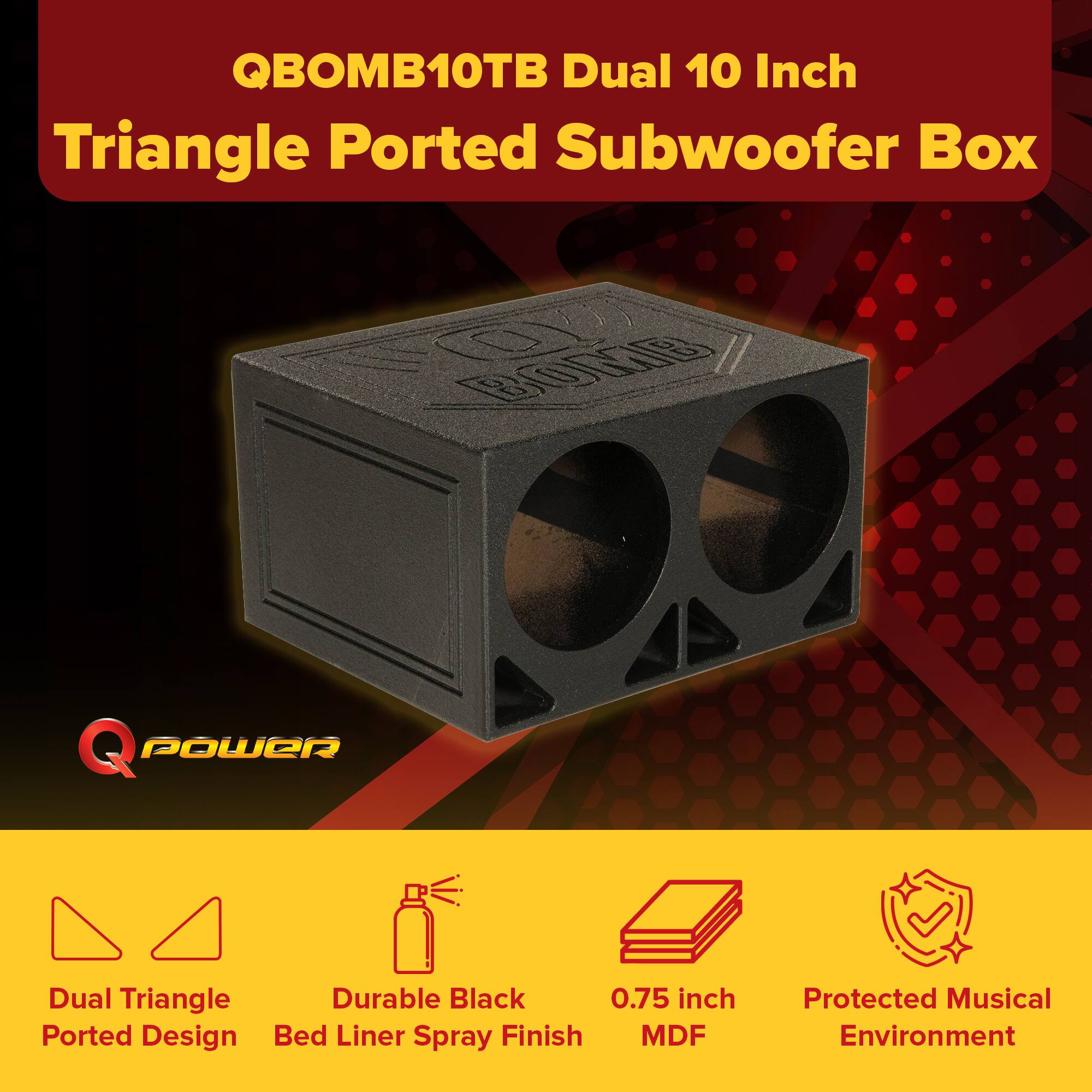 QBOMB10TB Dual 10 Inch Triangle Ported Subwoofer Box

- Dual Triangle Ported Design
- Durable Black Bed Liner Spray Finish
- 0.75 inch MDF
- Protected Musical Environment