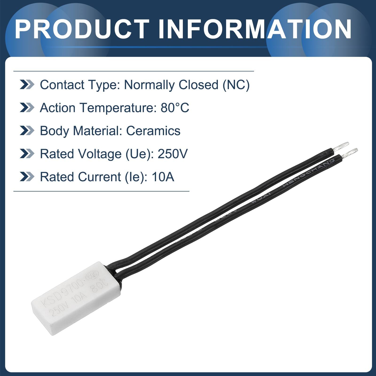 PRODUCT INFORMATION  
Contact Type: Normally Closed (NC)  
Action Temperature: 80°C  
Body Material: Ceramics  
Rated Voltage (Ue): 250V  
Rated Current (le): 10A  

MENGCHANG  
KSD9700-0 80 10A 250V