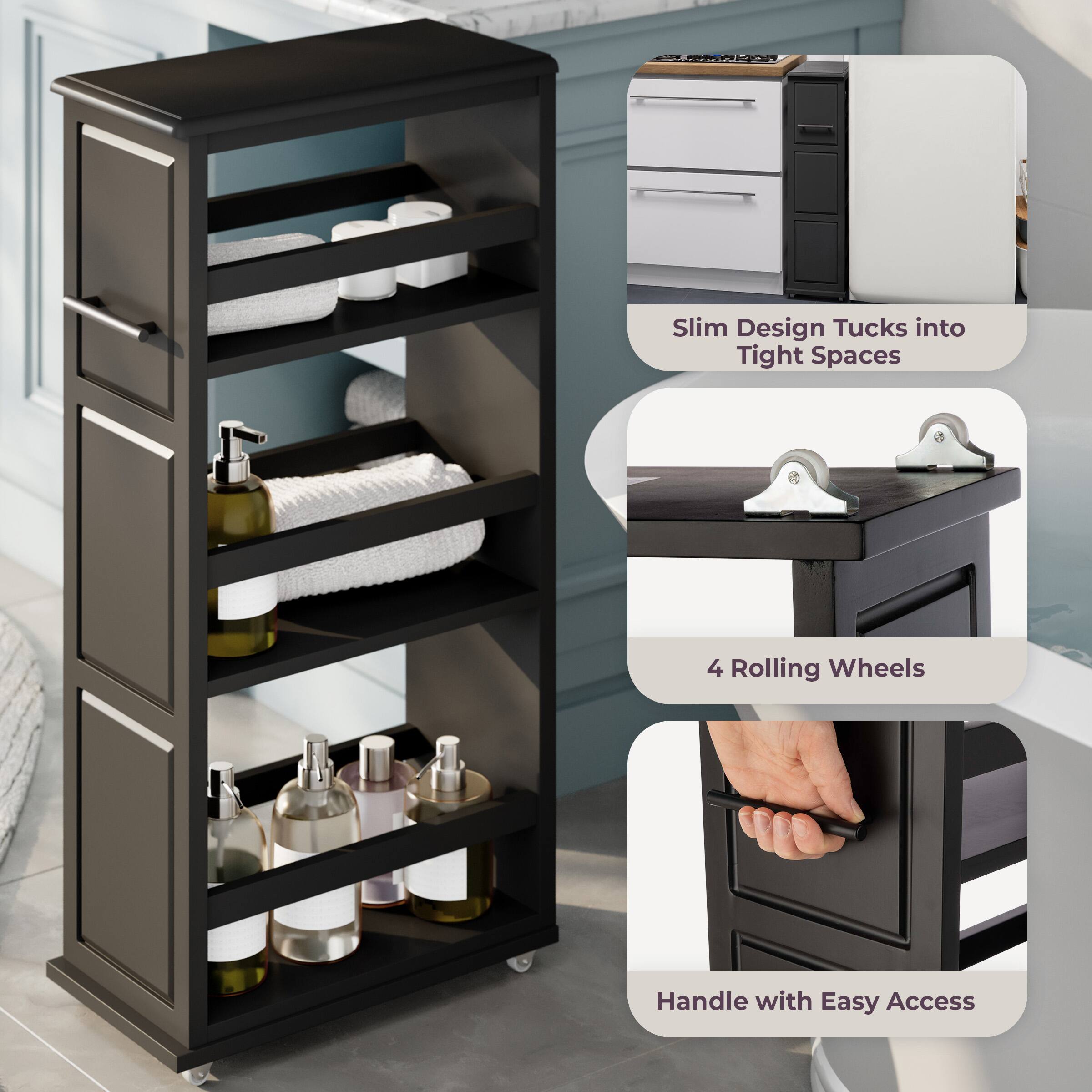 Slim Design Tucks into Tight Spaces  
4 Rolling Wheels  
Handle with Easy Access