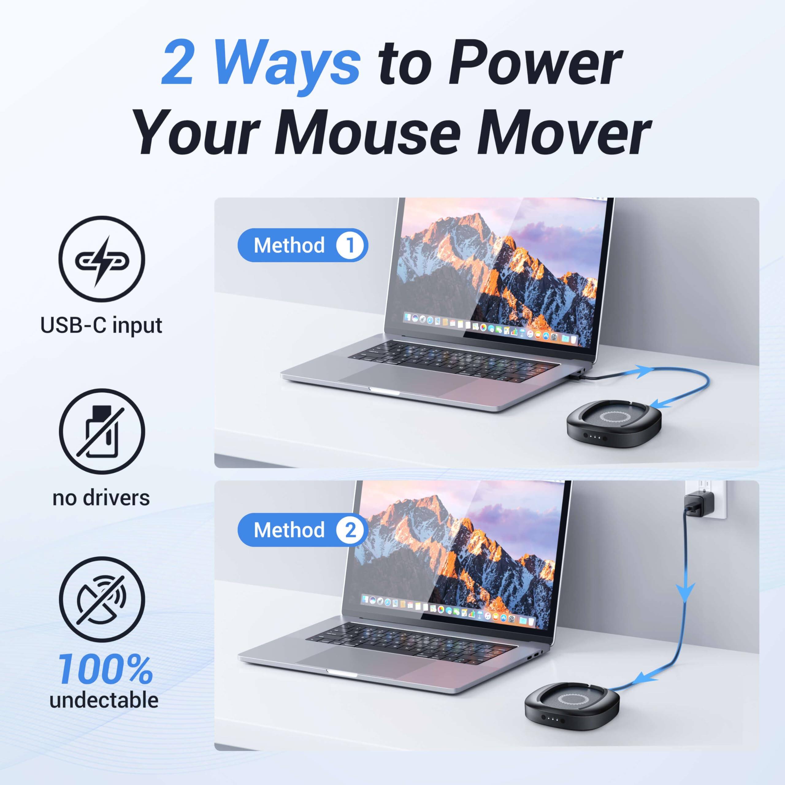 2 Ways to Power Your Mouse Mover

Method 1
- USB-C input
- no drivers

Method 2
- 100% undetectable