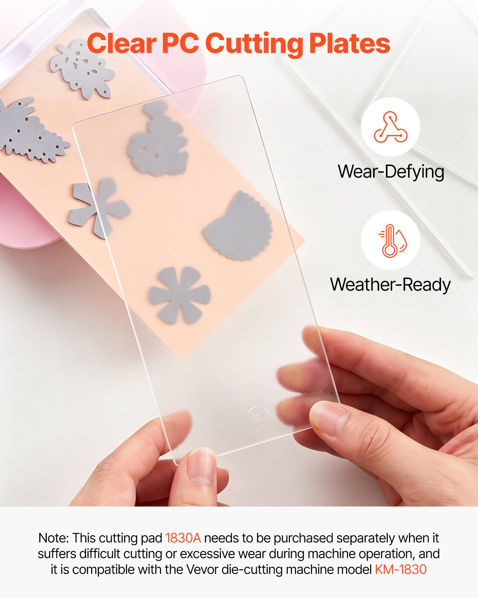 Clear PC Cutting Plates  
Wear-Defying  
Weather-Ready  

Note: This cutting pad 1830A needs to be purchased separately when it suffers difficult cutting or excessive wear during machine operation, and it is compatible with the Vevor die-cutting machine model KM-1830