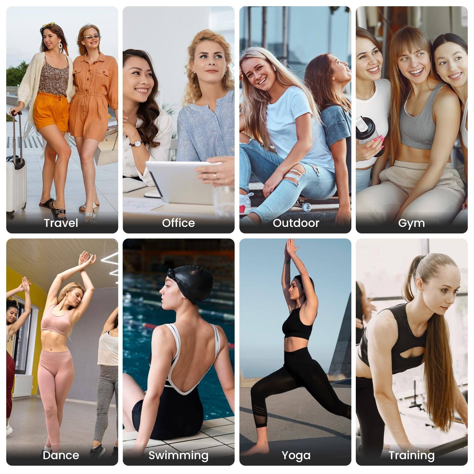 - Travel
- Office
- Outdoor
- Gym
- Dance
- Swimming
- Yoga
- Training