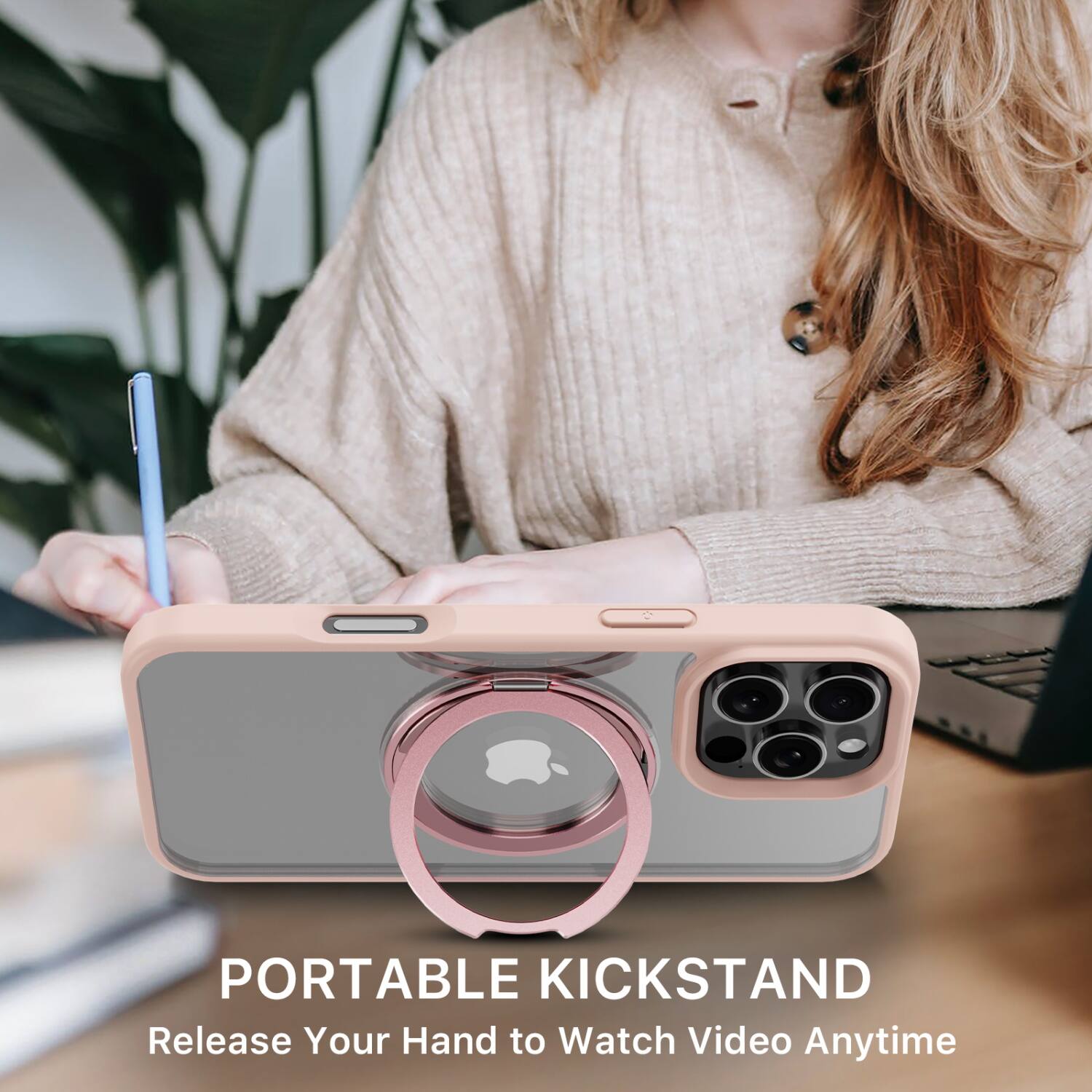 PORTABLE KICKSTAND  
Release Your Hand to Watch Video Anytime