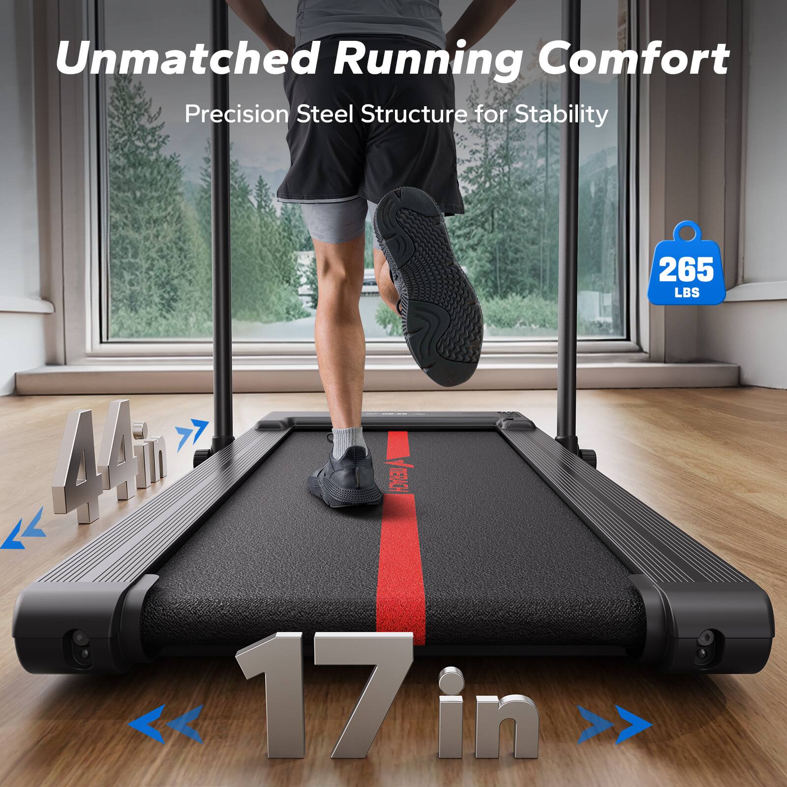 Unmatched Running Comfort  
Precision Steel Structure for Stability  

265 LBS  

44 in  
17 in