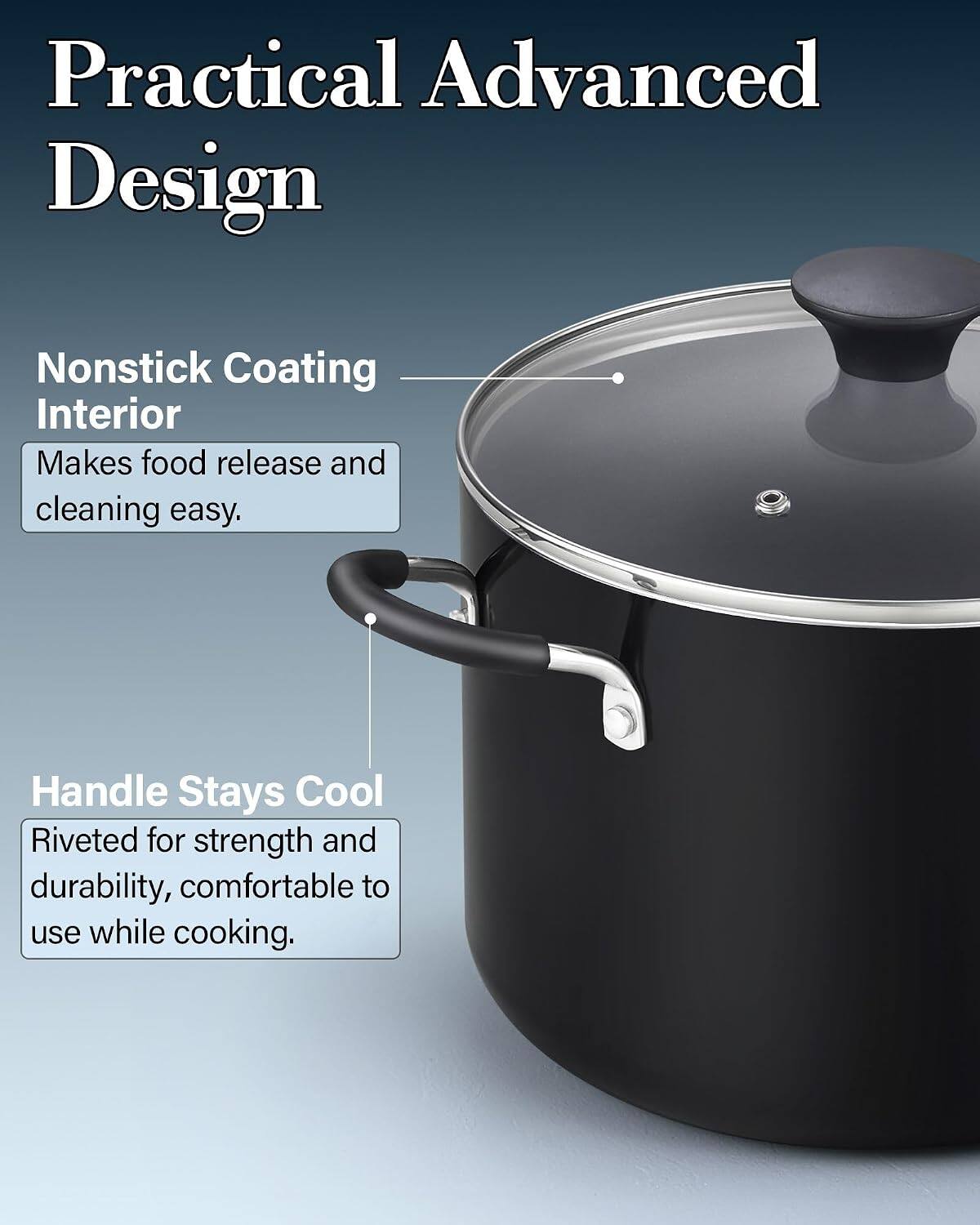 Practical Advanced Design

Nonstick Coating Interior
Makes food release and cleaning easy.

Handle Stays Cool
Riveted for strength and durability, comfortable to use while cooking.