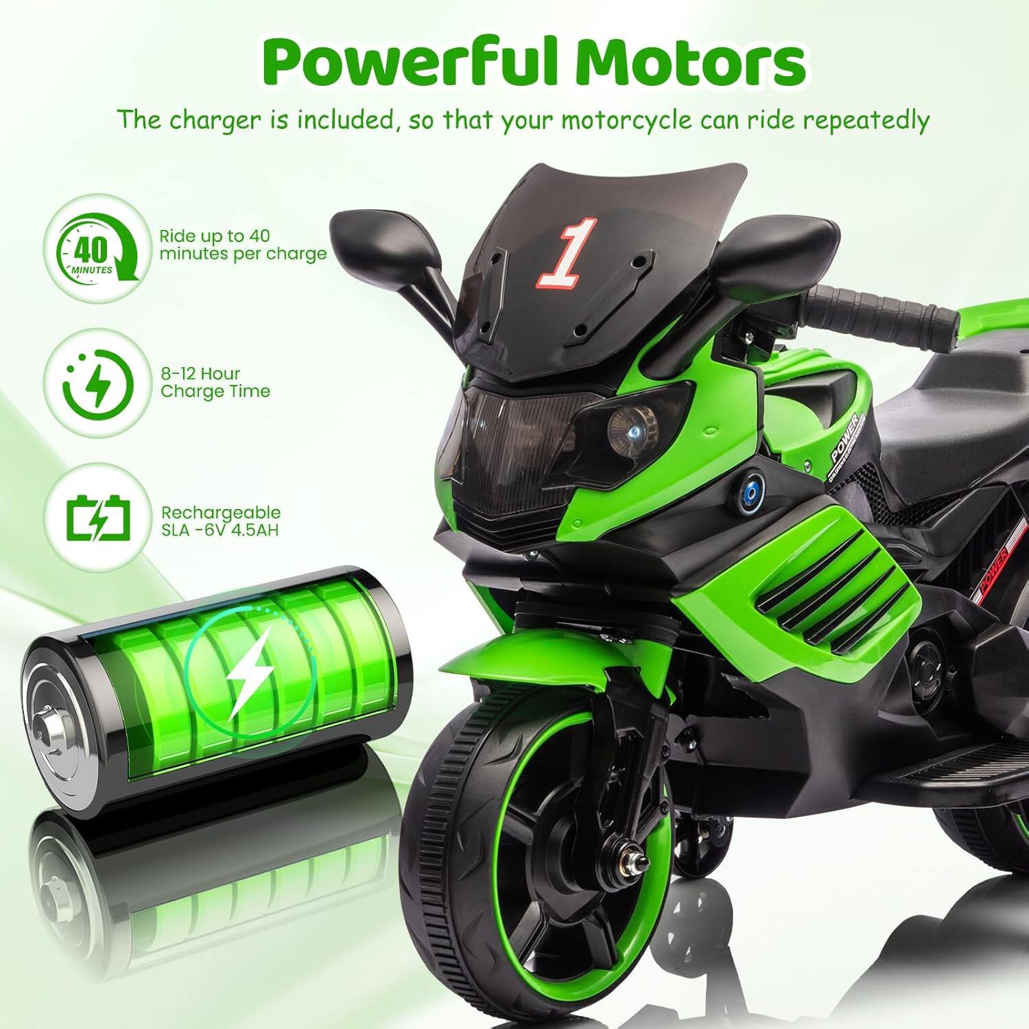 Powerful Motors  
The charger is included, so that your motorcycle can ride repeatedly  

- Ride up to 40 minutes per charge  
- 8-12 Hour Charge Time  
- Rechargeable SLA - 6V 4.5AH
