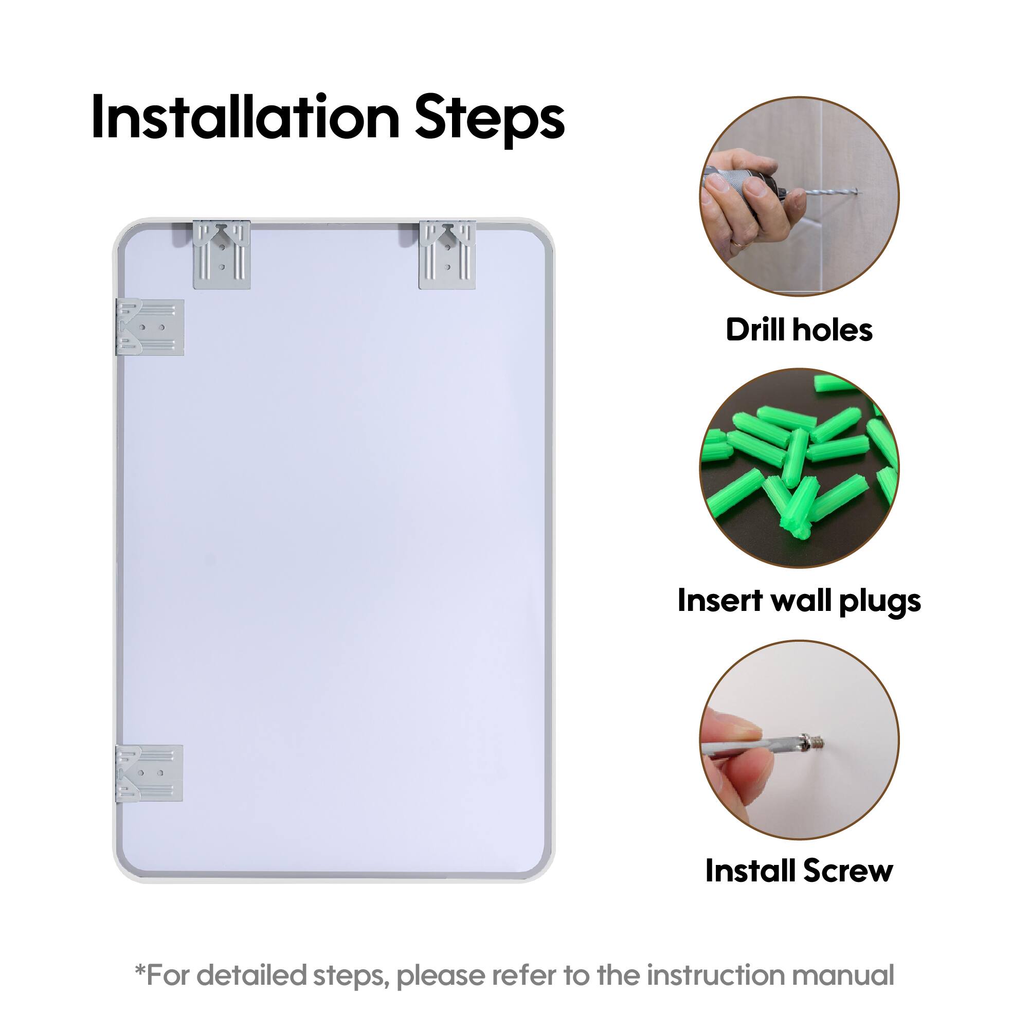 Installation Steps

1. Drill holes
2. Insert wall plugs
3. Install Screw

*For detailed steps, please refer to the instruction manual