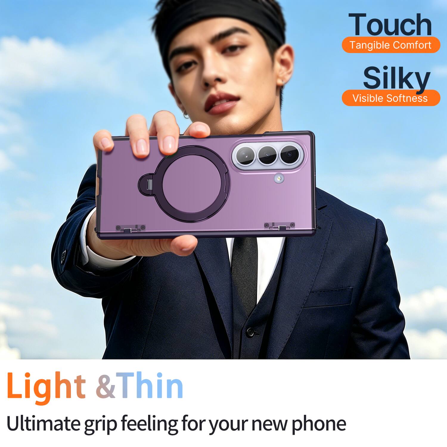 Touch  
Tangible Comfort  

Silky  
Visible Softness  

Light & Thin  
Ultimate grip feeling for your new phone