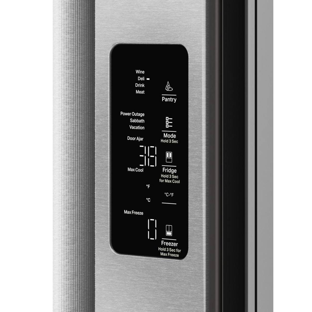 Wine  
Deli  
Drink  
Meat  

Pantry  

Power Outage  
Sabbath  
Vacation  
Door Ajar  

Mode  
Hold 3 Sec  

Fridge  
Hold 3 Sec for Max Cool  
Max Cool  
°F  
°C  

Freezer  
Hold 3 Sec for Max Freeze  
Max Freeze