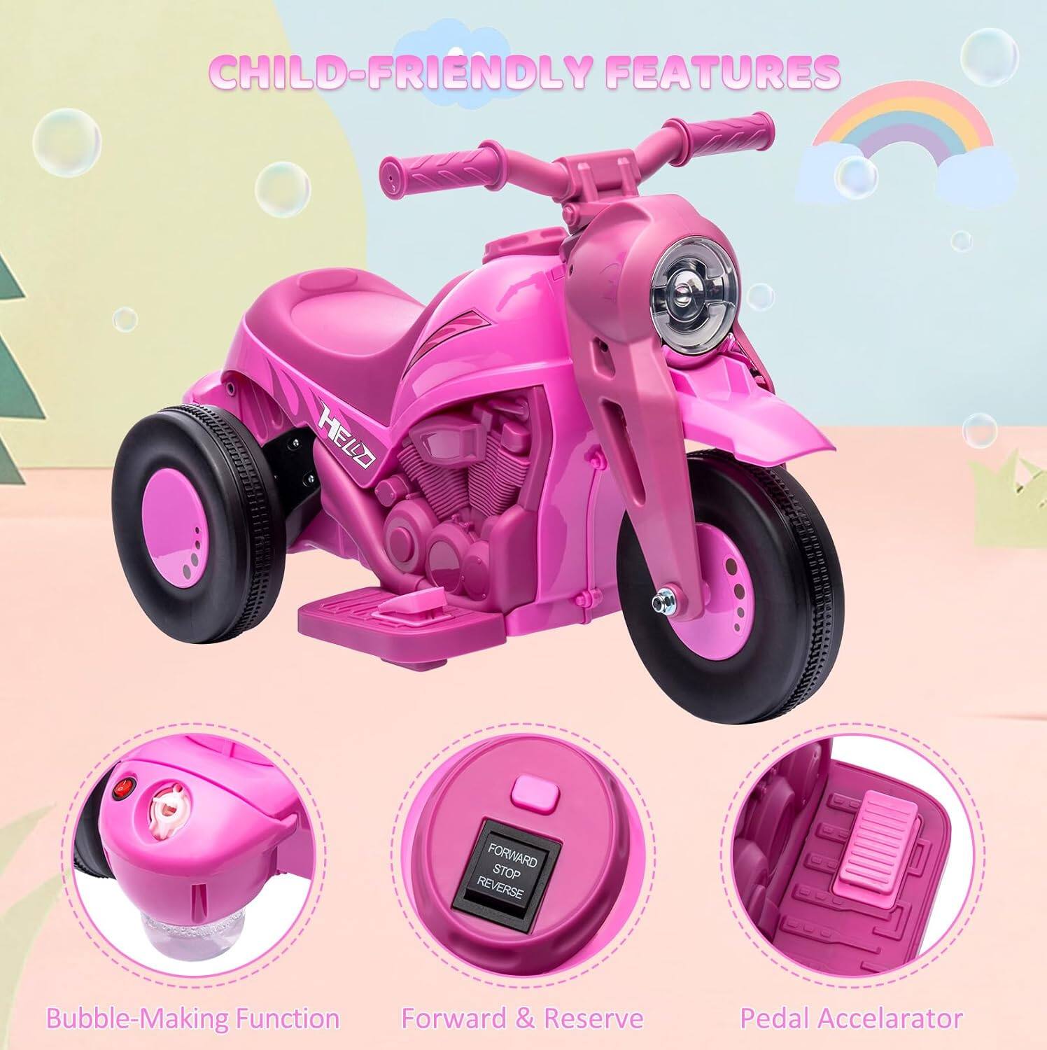 CHILD-FRIENDLY FEATURES

Bubble-Making Function

Forward & Reserve

Pedal Accelerator