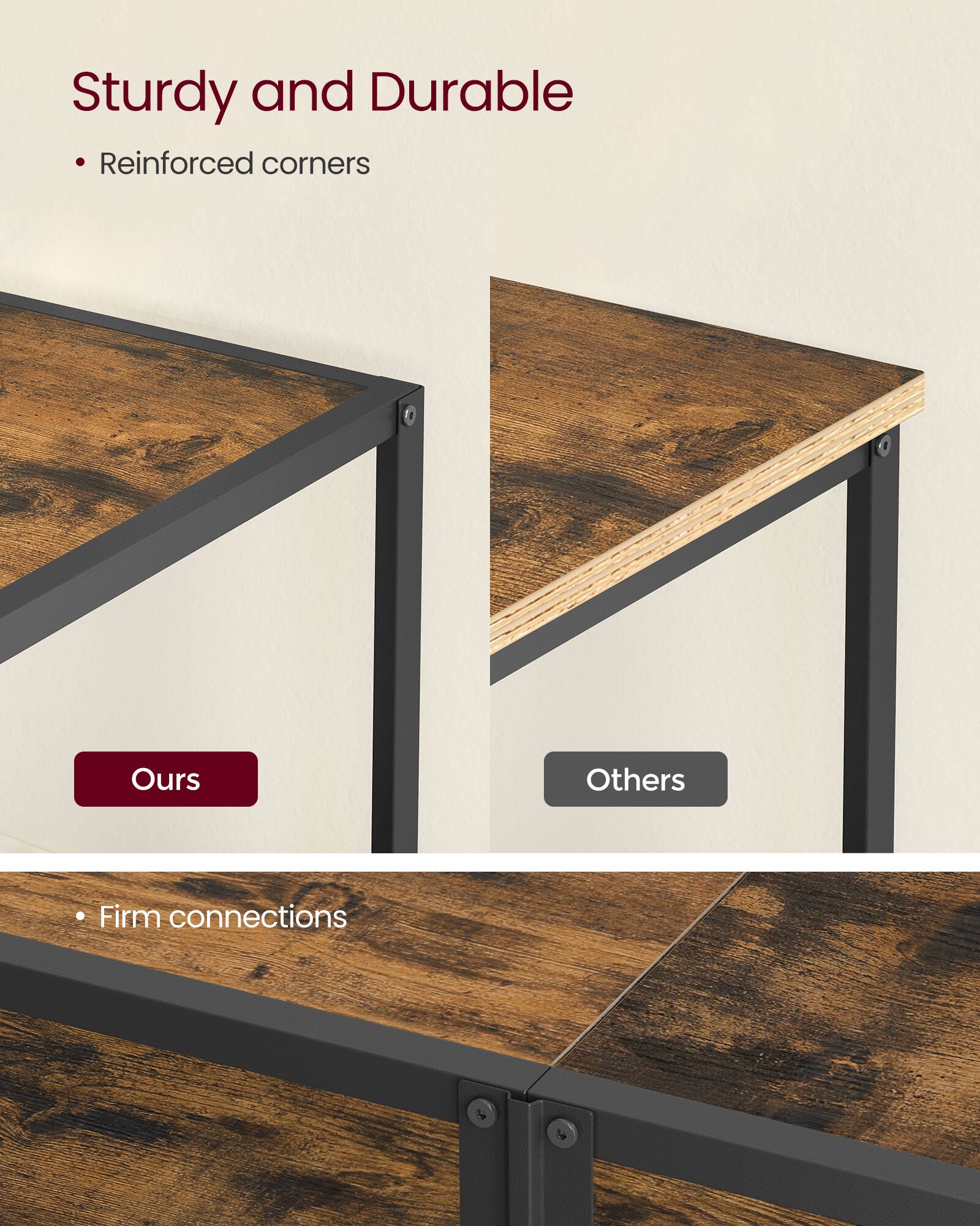 Sturdy and Durable

- Reinforced corners

Ours

Others

- Firm connections