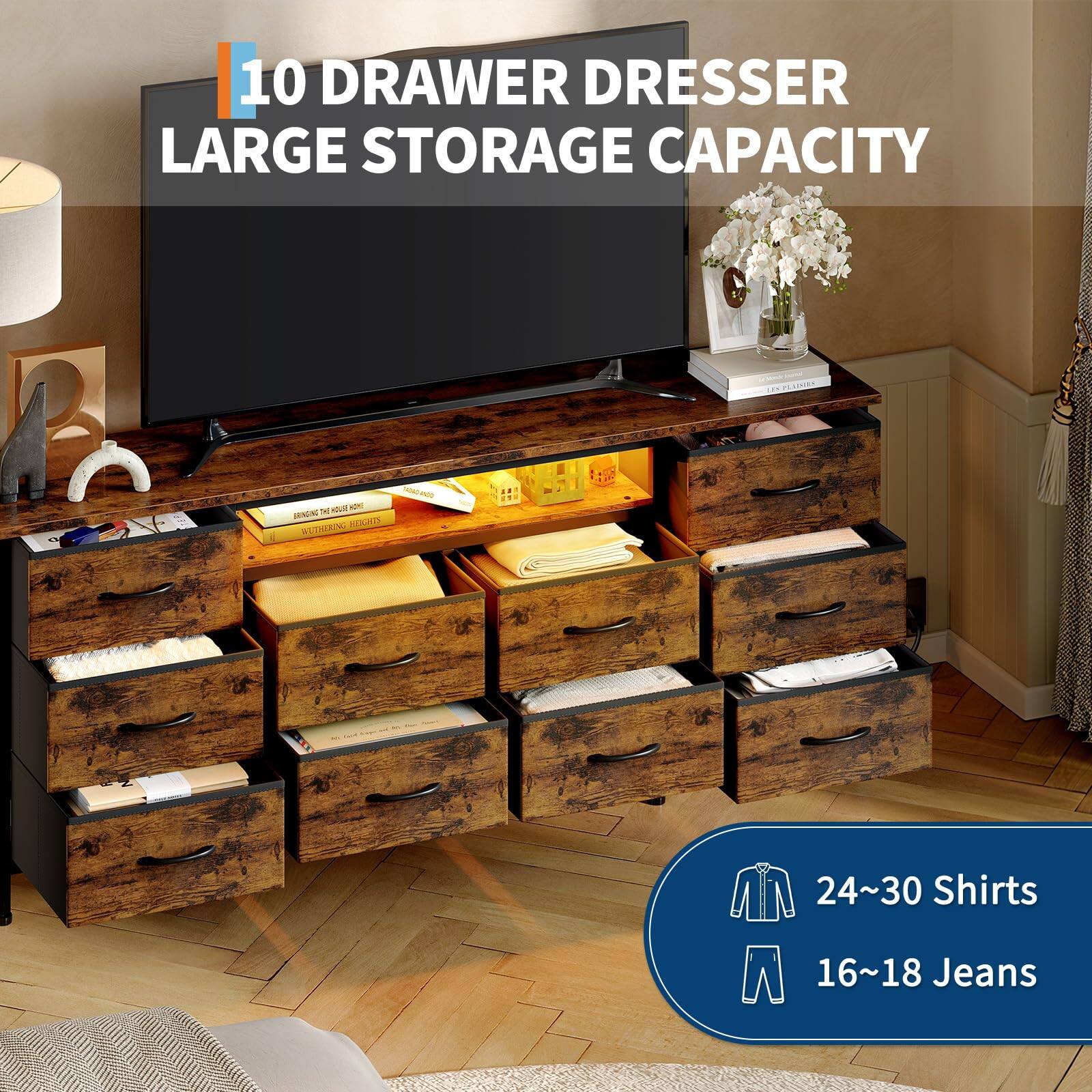 10 DRAWER DRESSER  
LARGE STORAGE CAPACITY  

24~30 Shirts  
16~18 Jeans