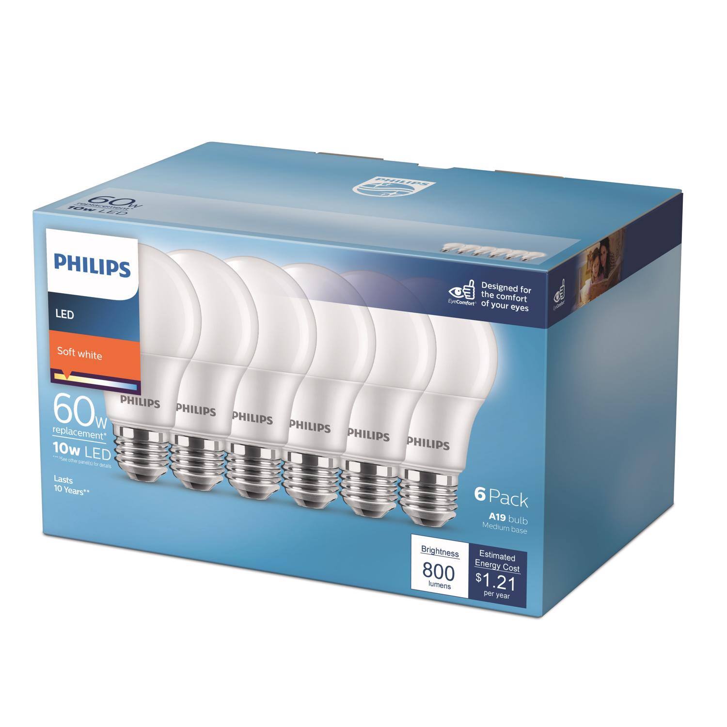 **PHILIPS LED Soft White**

- **60W Replacement**
- **10W LED**
- **Lasts 10 Years**
- **6 Pack**
- **A19 Bulb**
- **Medium Base**
- **Brightness: 800 Lumens**
- **Estimated Energy Cost: $1.21 per year**

**Designed for the comfort of your eyes**