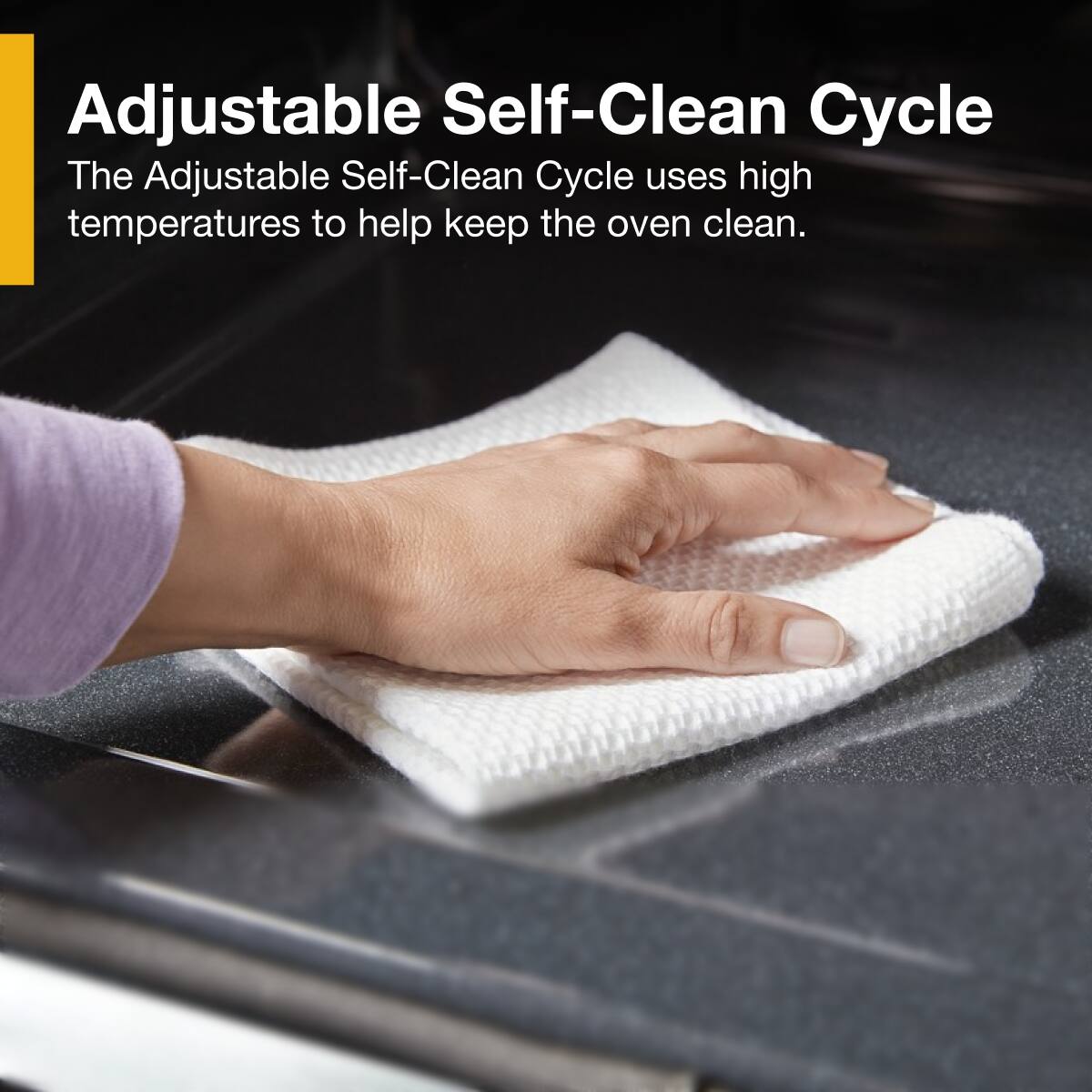 Adjustable Self-Clean Cycle  
The Adjustable Self-Clean Cycle uses high temperatures to help keep the oven clean.