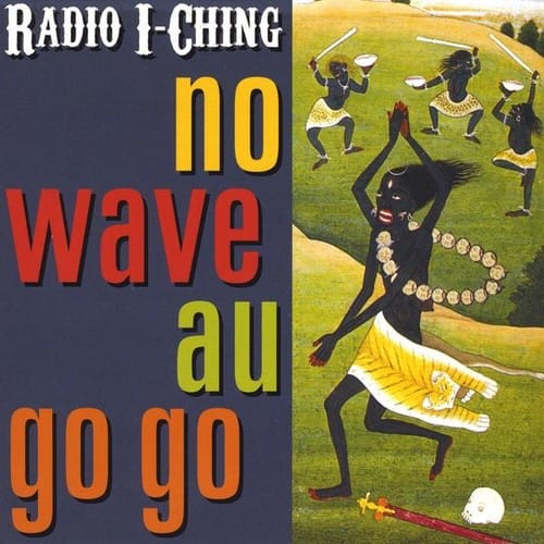 Radio I-Ching - No Wave Au Go Go  - COMPACT DISCS