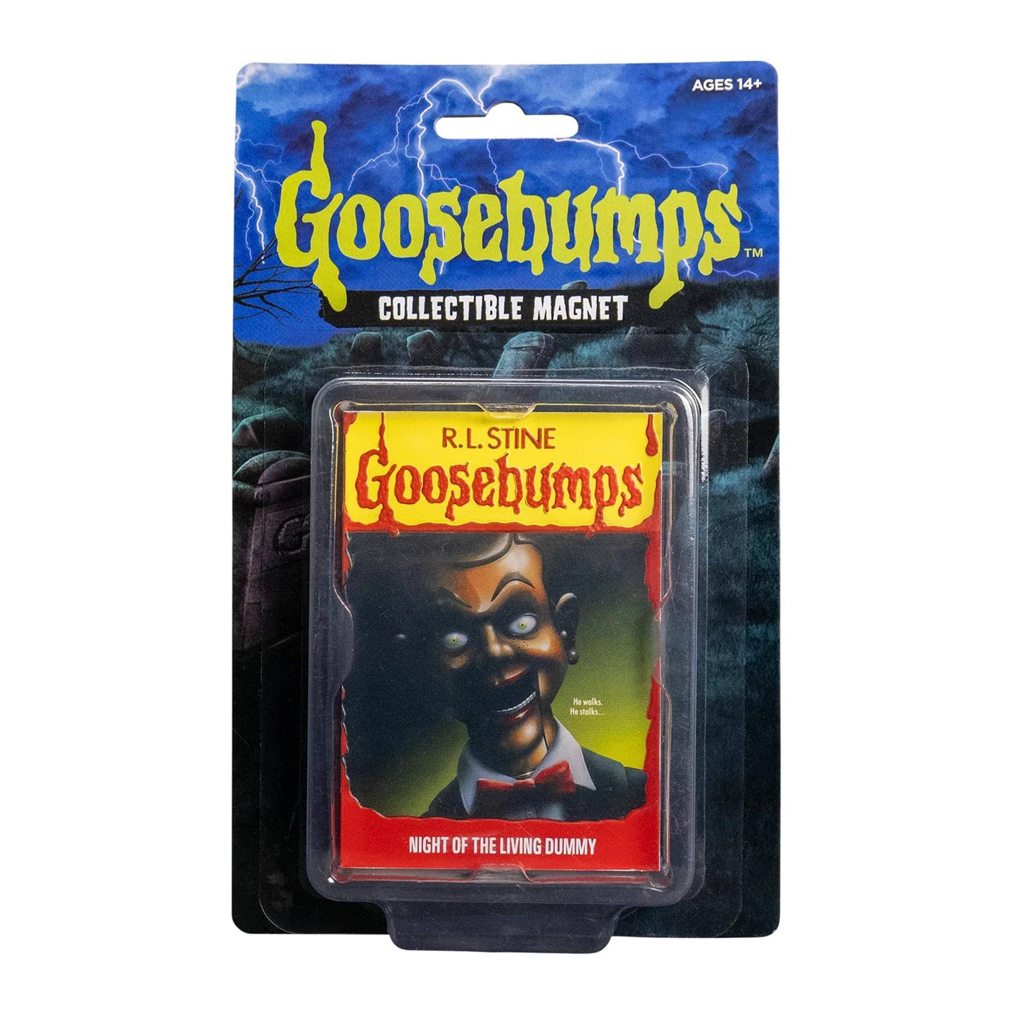 AGES 14+  
Goosebumps  
COLLECTIBLE MAGNET  

R.L. STINE  
Goosebumps  
NIGHT OF THE LIVING DUMMY  

He walks...  
He talks...  
He stalks...