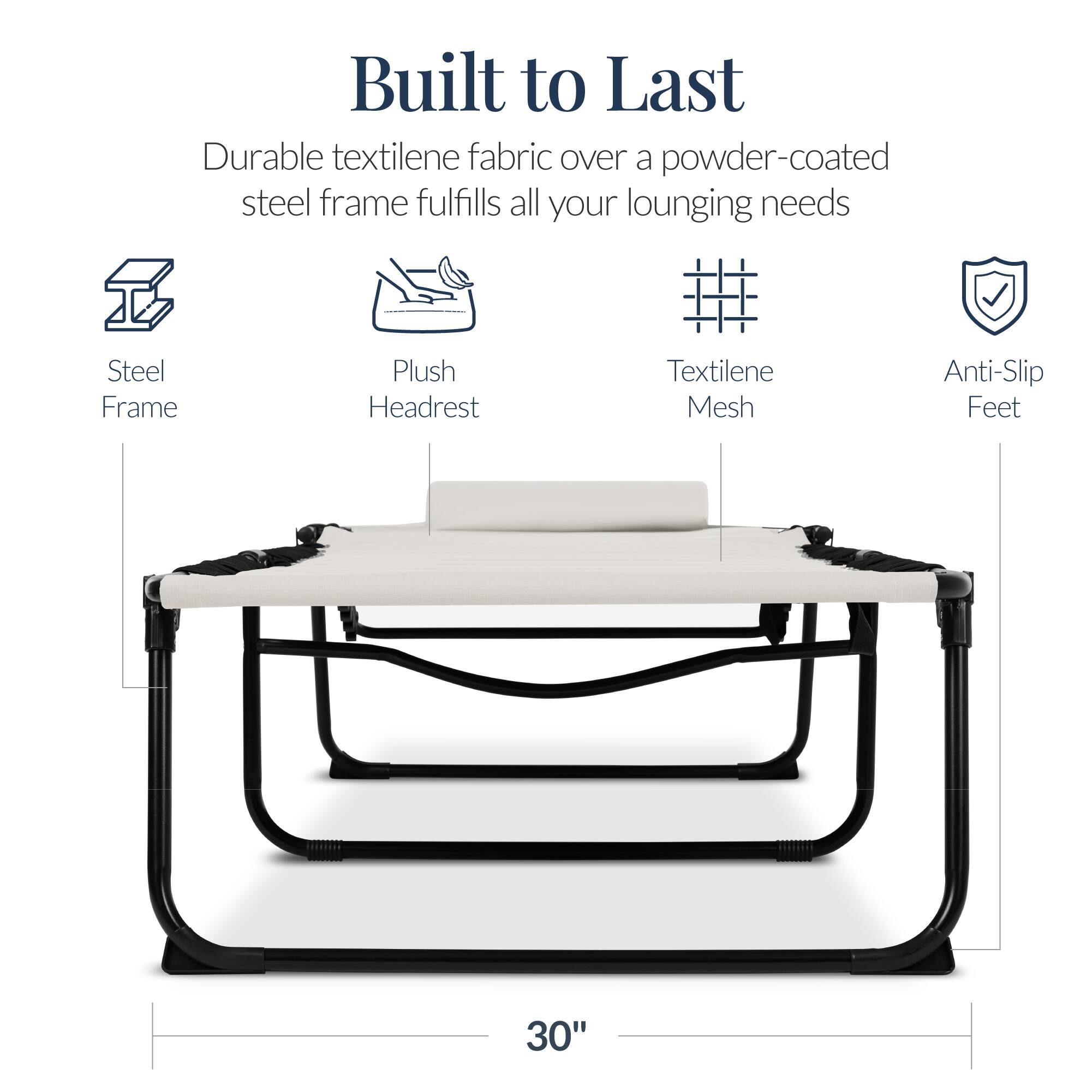 Built to Last

Durable textilene fabric over a powder-coated steel frame fulfills all your lounging needs

- Steel Frame
- Plush Headrest
- Textilene Mesh
- Anti-Slip Feet

30"