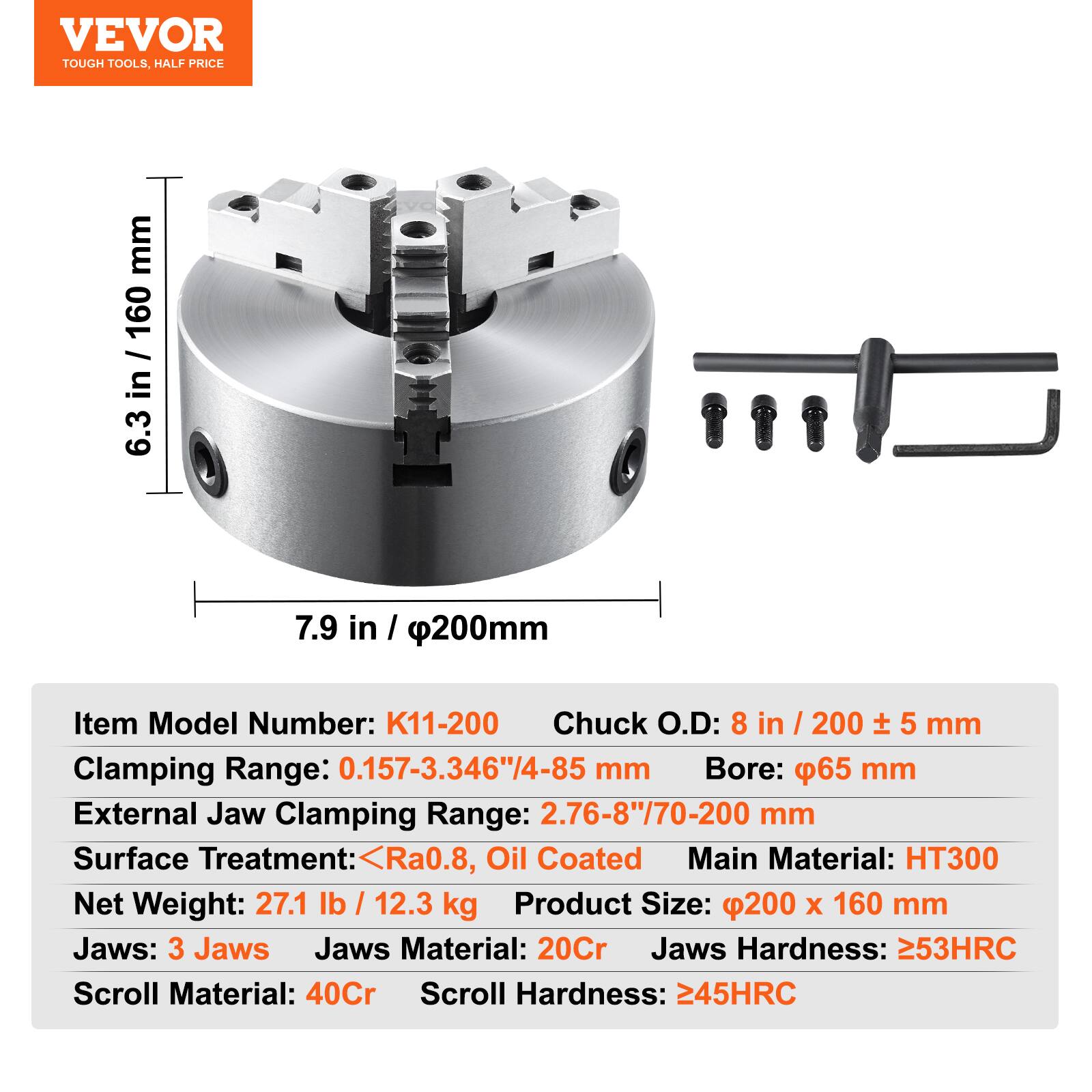 VEVOR TOUGH TOOLS, HALF PRICE

Item Model Number: K11-200

Chuck O.D: 8 in / 200 ± 5 mm

Clamping Range: 0.157-3.346"/4-85 mm

Bore: 65 mm

External Jaw Clamping Range: 2.76-8"/70-200 mm

Surface Treatment: Ra0.8, Oil Coated

Main Material: HT300

Net Weight: 27.1 lb / 12.3 kg

Product Size: 200 x 160 mm

Jaws: 3 Jaws

Jaws Material: 20Cr

Jaws Hardness: ≥53HRC

Scroll Material: 40Cr

Scroll Hardness: ≥45HRC