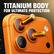 TITANIUM BODY FOR ULTIMATE PROTECTION