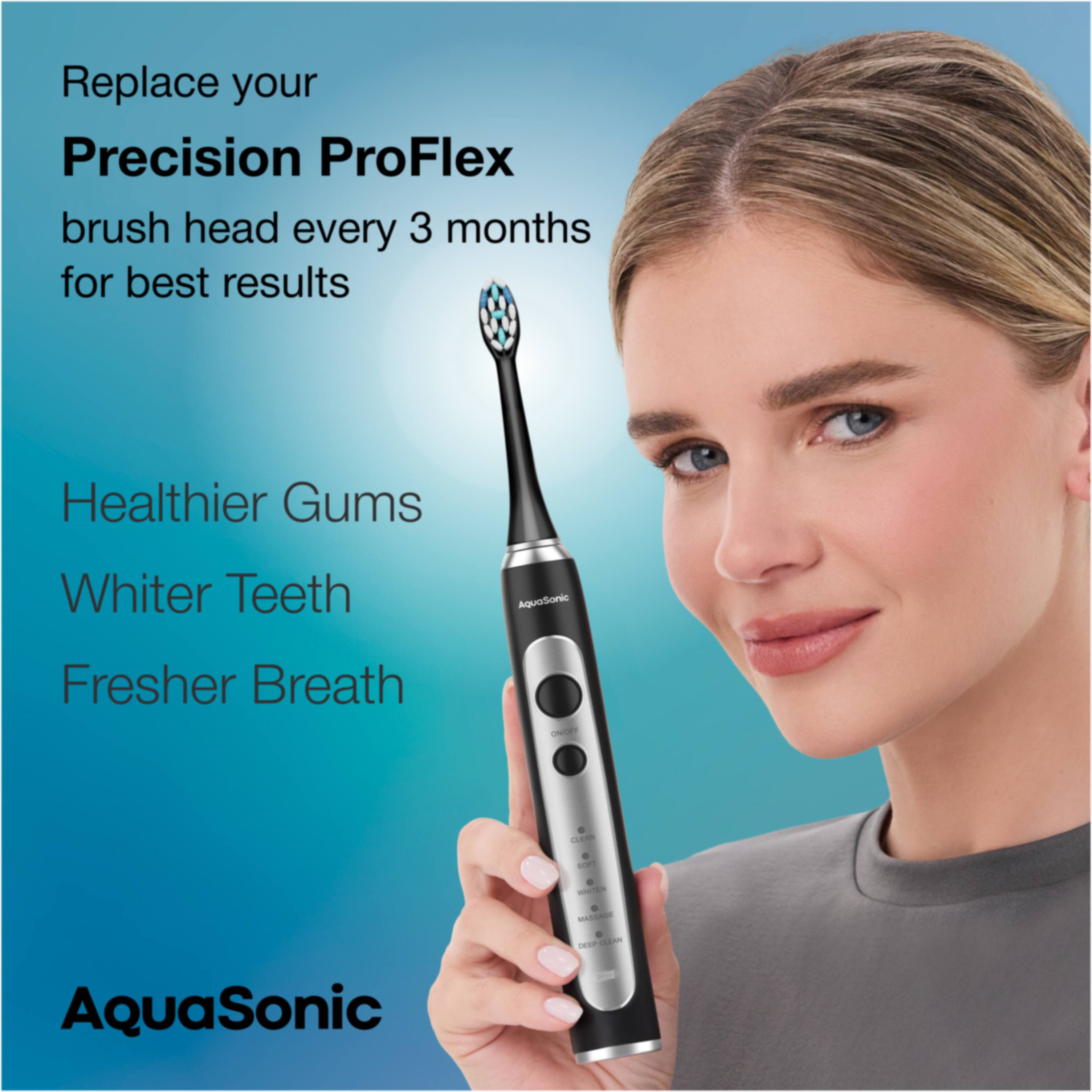 Replace your Precision ProFlex brush head every 3 months for best results

Healthier Gums  
Whiter Teeth  
Fresher Breath  

AquaSonic