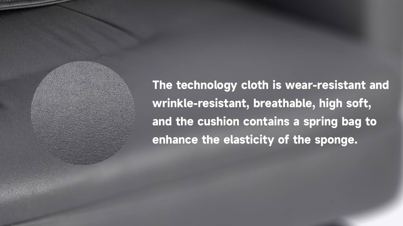 The technology cloth is wear-resistant and wrinkle-resistant, breathable, high soft, and the cushion contains a spring bag to enhance the elasticity of the sponge.