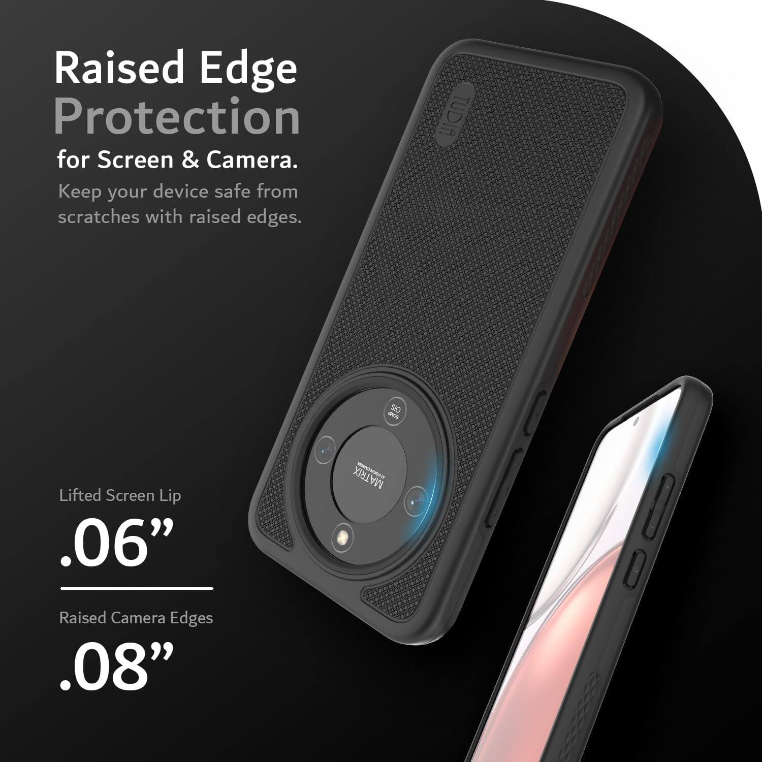 Raised Edge Protection for Screen & Camera.  
Keep your device safe from scratches with raised edges.  

TUDIA SIO - Lifted Screen Lip .06"  
Raised Camera Edges .08"