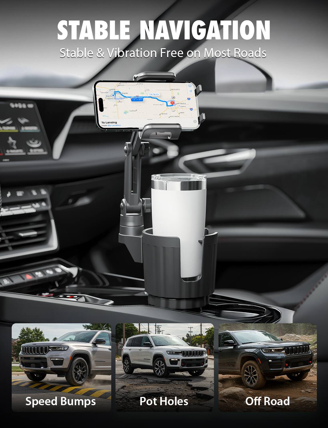 STABLE NAVIGATION  
Stable & Vibration Free on Most Roads  

- Speed Bumps  
- Pot Holes  
- Off Road