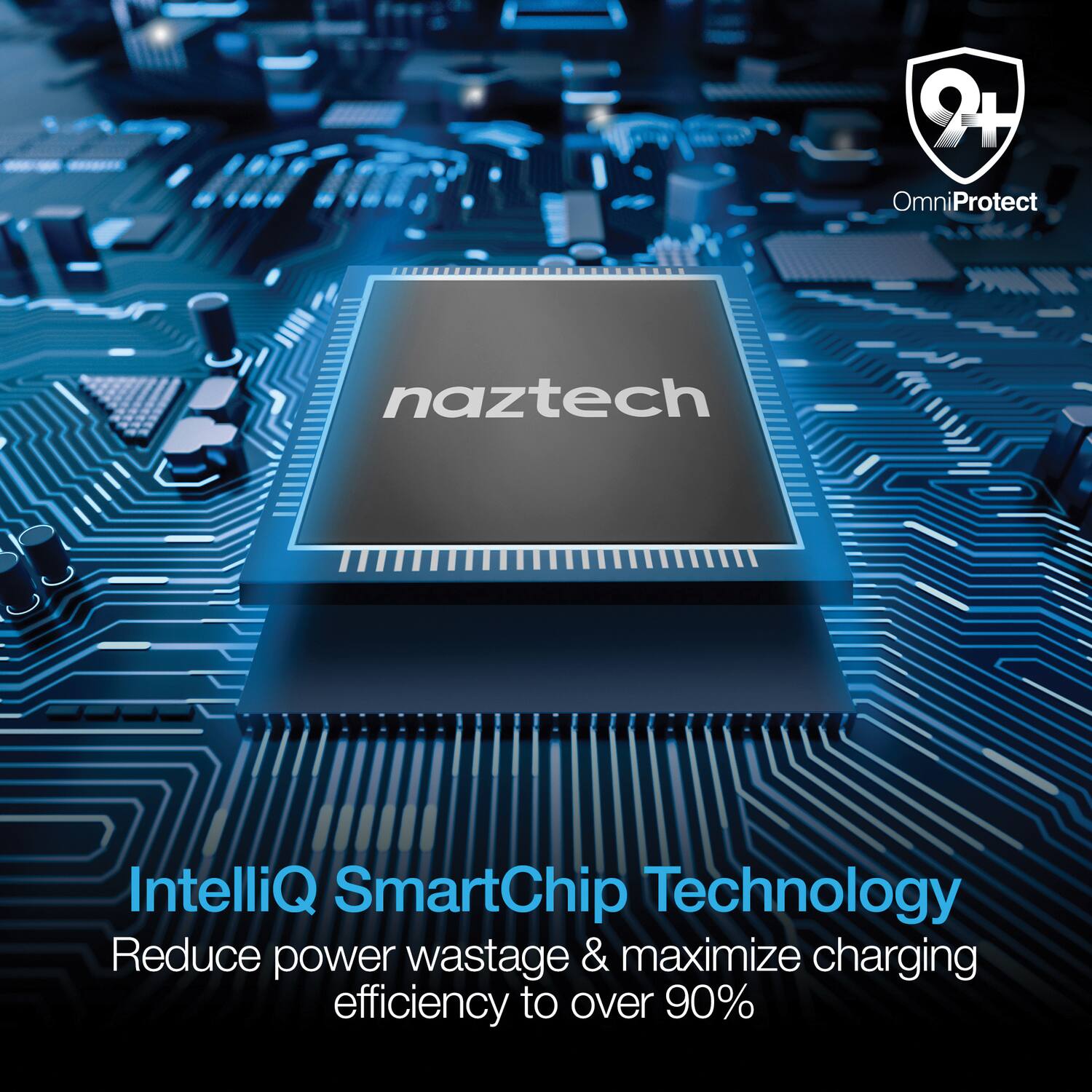 OmniProtect  
naztech  
IntelliQ SmartChip Technology  
Reduce power wastage & maximize charging efficiency to over 90%