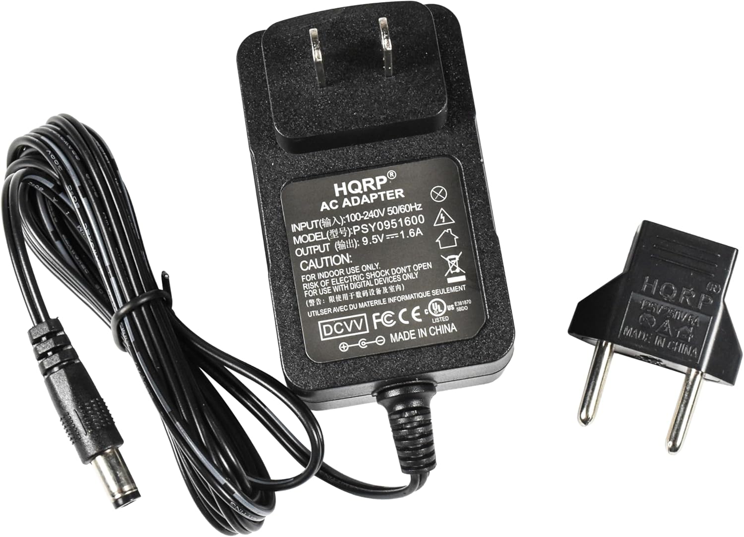 HQRP AC ADAPTER  
INPUT: 100-240V 50/60Hz  
MODEL: PSY0951600  
OUTPUT: 9.5V === 1.6A  
CAUTION: USE ONLY FOR INDOOR USE. DO NOT OPEN. RISK OF ELECTRIC SHOCK.  
FOR USE WITH DIGITAL DEVICES ONLY.  
MADE IN CHINA  
DCVV  
FC C E  
LISTED
