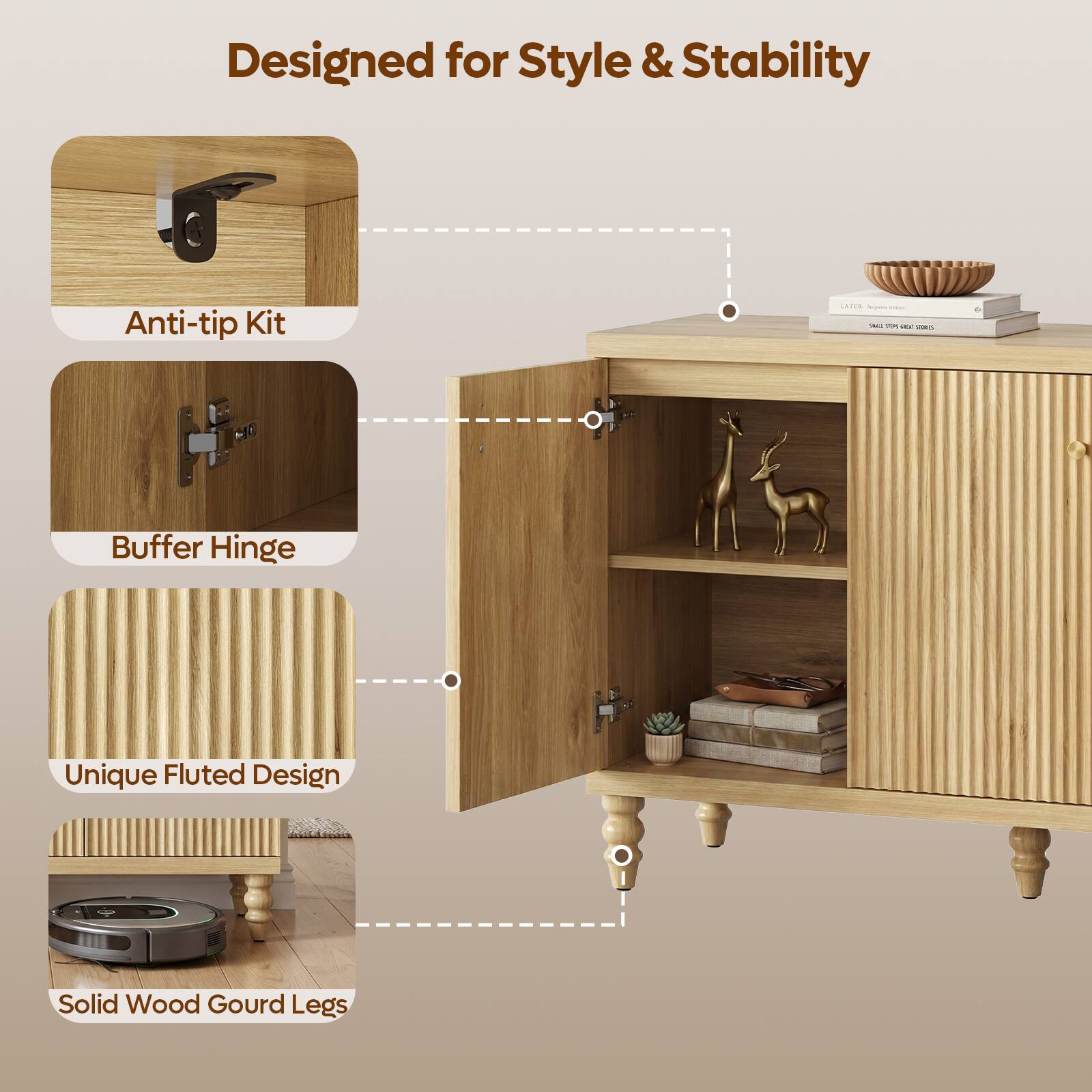 Designed for Style & Stability

- Anti-tip Kit
- Buffer Hinge
- Unique Fluted Design
- Solid Wood Gourd Legs