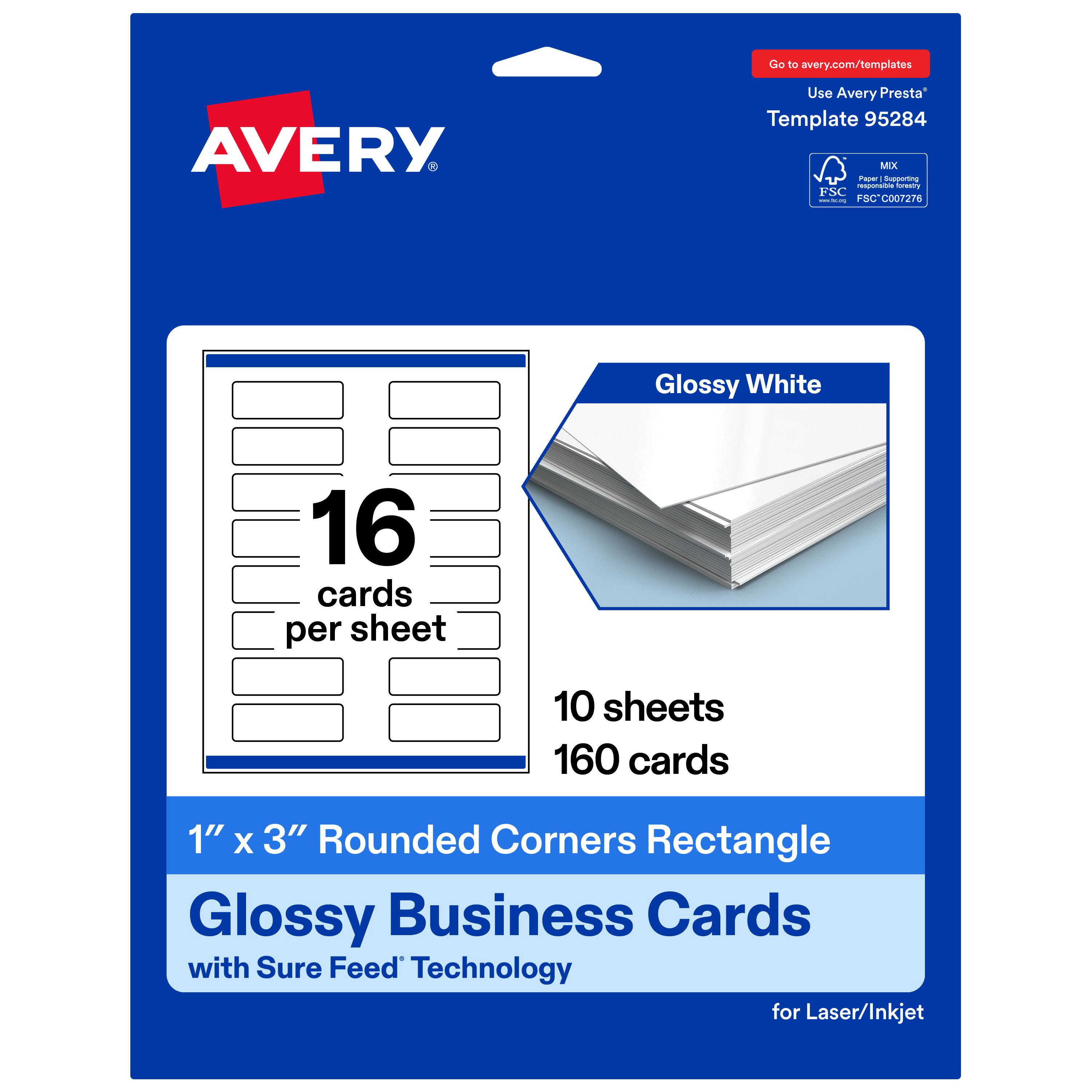 Go to avery.com/templates  
Use Avery Presta Template 95284  
MX  
FSC® C007276  
Glossy White  
16 cards per sheet  
10 sheets  
160 cards  
1" x 3" Rounded Corners Rectangle  
Glossy Business Cards with Sure Feed Technology for Laser/Inkjet