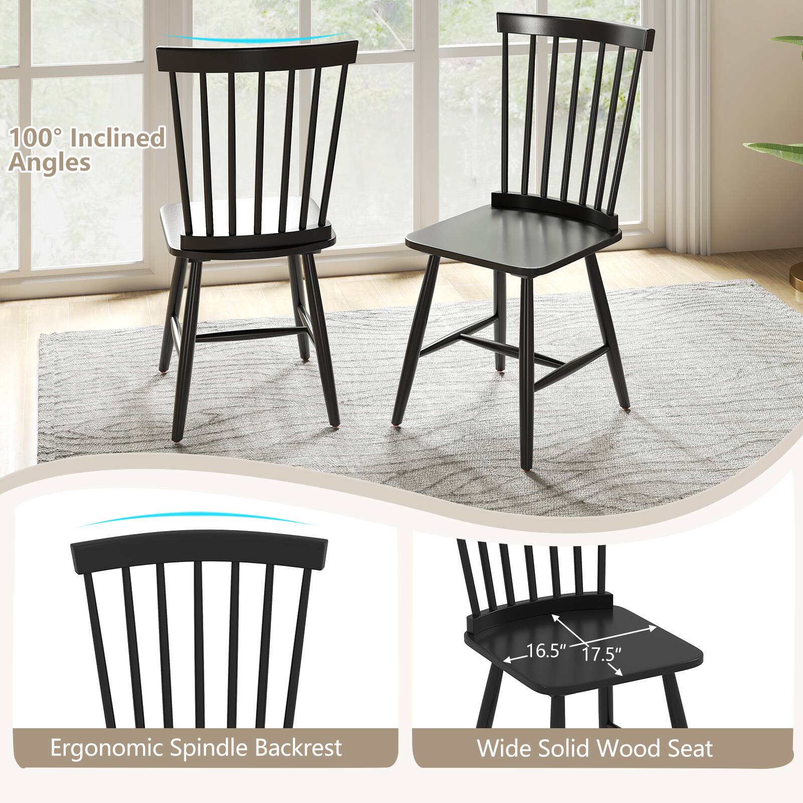 100° Inclined Angles

Ergonomic Spindle Backrest

Wide Solid Wood Seat

16.5" 17.5"