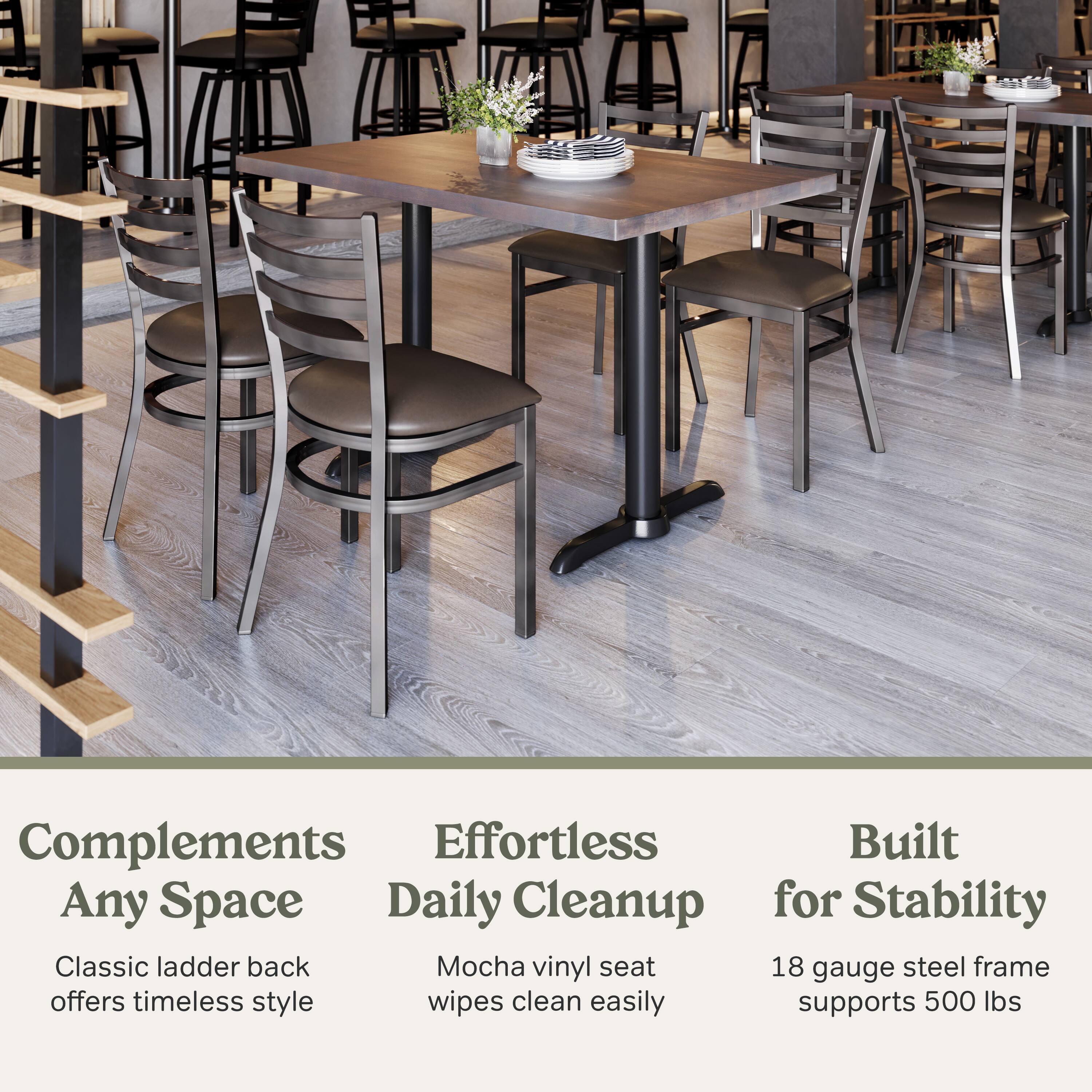 Complements Any Space  
Effortless Daily Cleanup  
Built for Stability  

Classic ladder back offers timeless style  
Mocha vinyl seat wipes clean easily  
18 gauge steel frame supports 500 lbs