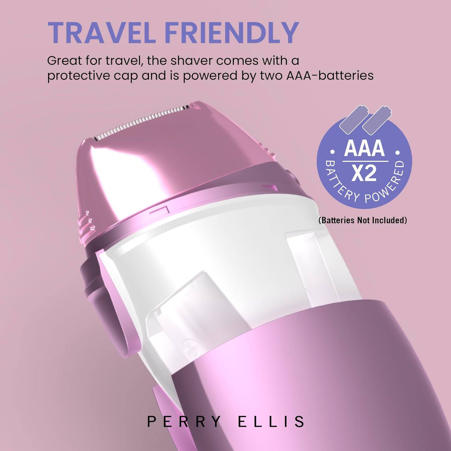 TRAVEL FRIENDLY

Great for travel, the shaver comes with a protective cap and is powered by two AAA-batteries.

AAA X2 BATTERY POWERED (Batteries Not Included)

PERRY ELLIS