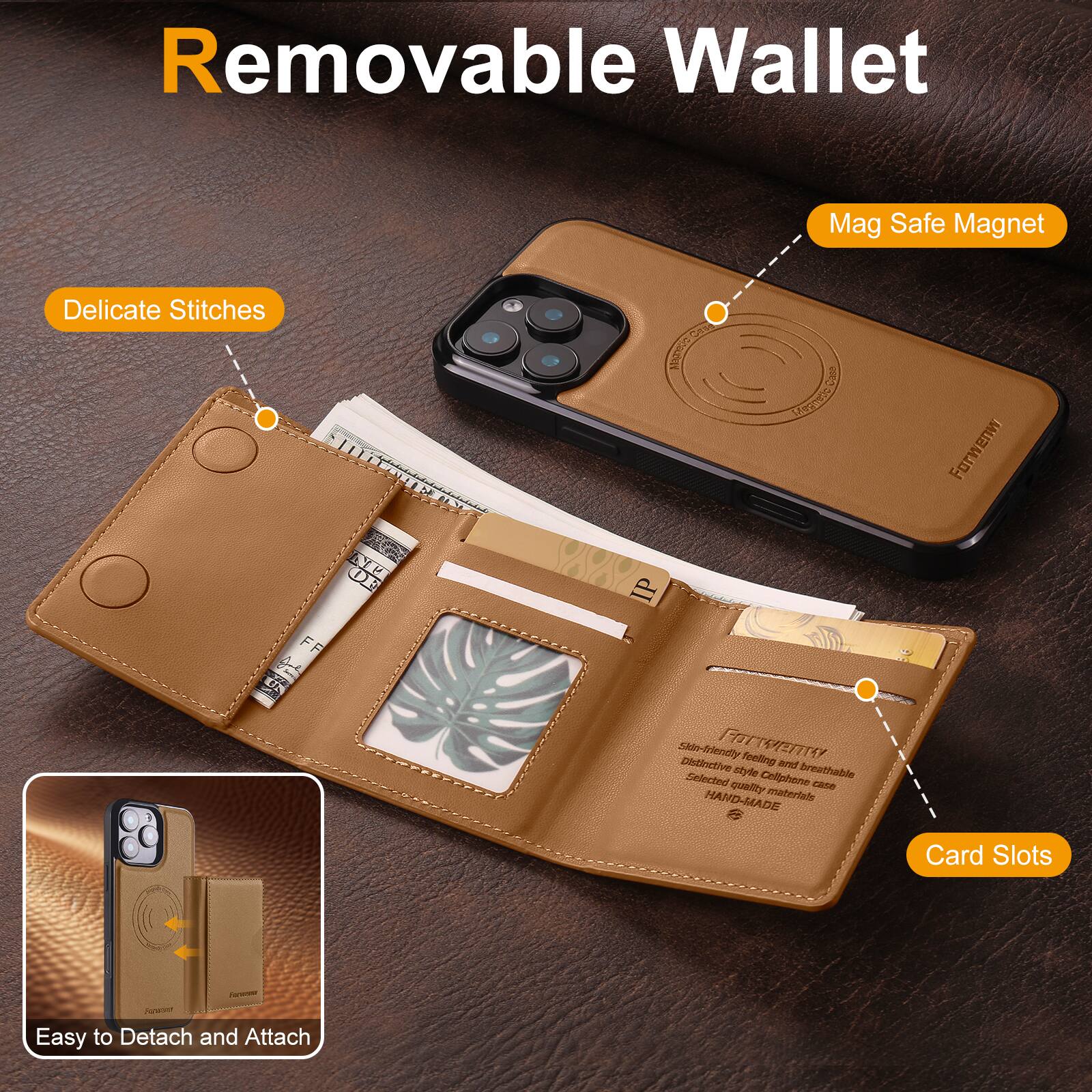 Removable Wallet

- Delicate Stitches
- Mag Safe Magnet
- Card Slots
- Easy to Detach and Attach

Selected style Cellphone breathable quality cane HAND-MADE materialo Card Slots

Skin-friendly feeling and durable
Distinctive style and easy to use
Selected quality materials