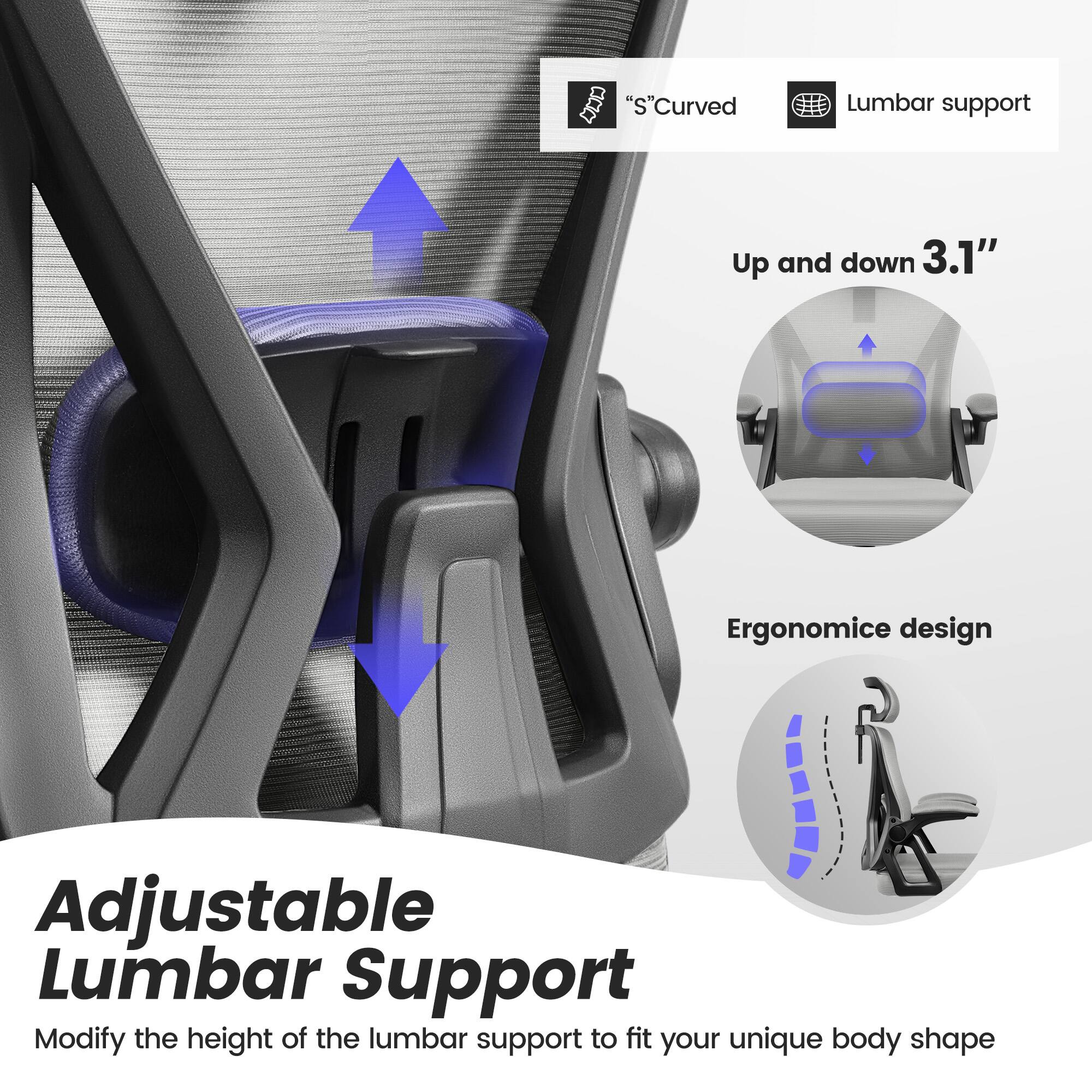 Adjustable Lumbar Support  
Modify the height of the lumbar support to fit your unique body shape  

"S" Curved  
Lumbar support  

Up and down 3.1"  

Ergonomic design