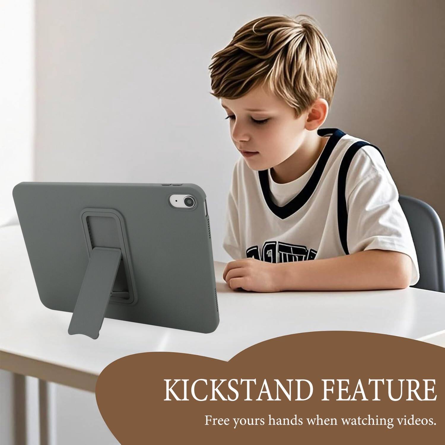 KICKSTAND FEATURE  
Free your hands when watching videos.