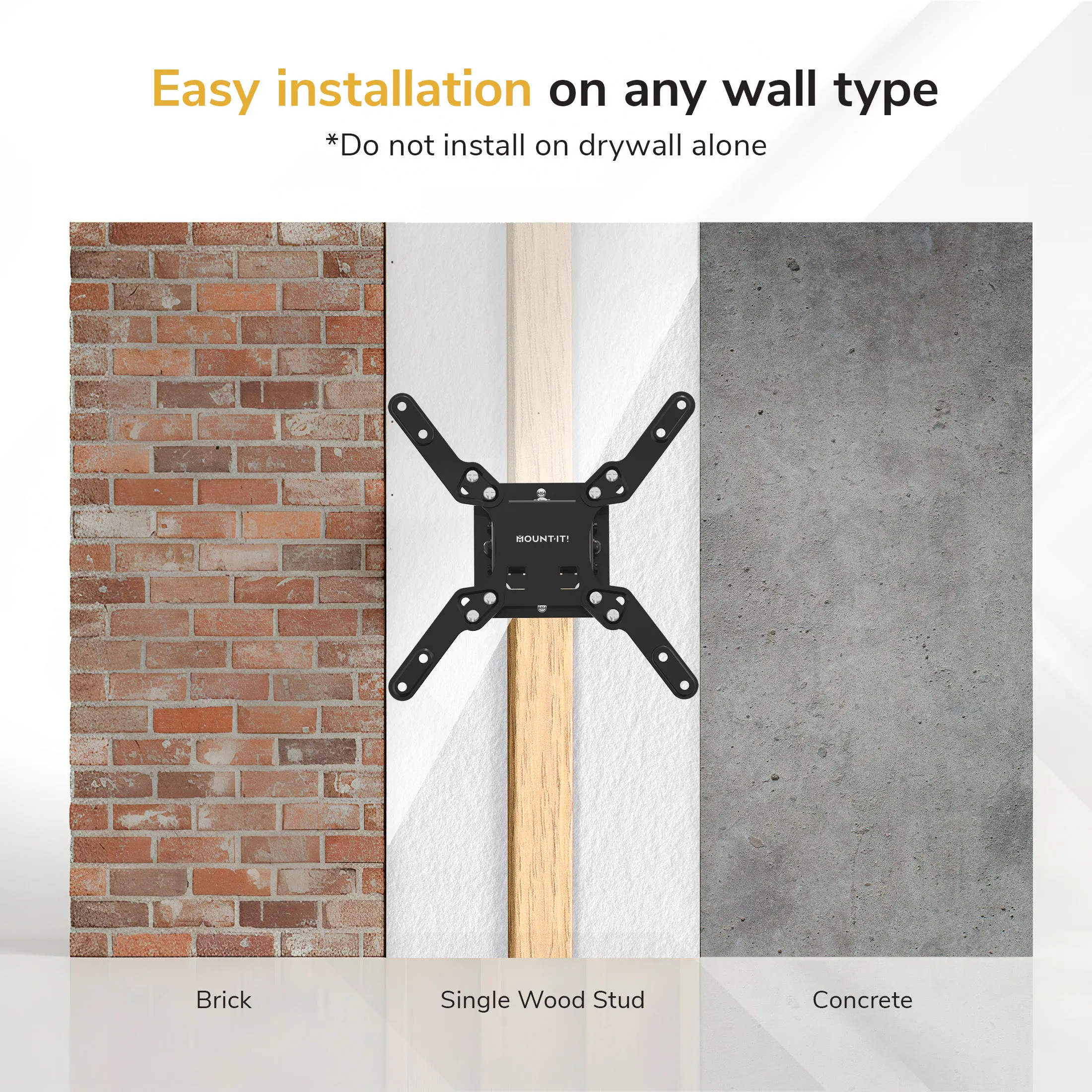 Easy installation on any wall type  
*Do not install on drywall alone  

BOUNT4T  
Brick  
Single Wood Stud  
Concrete
