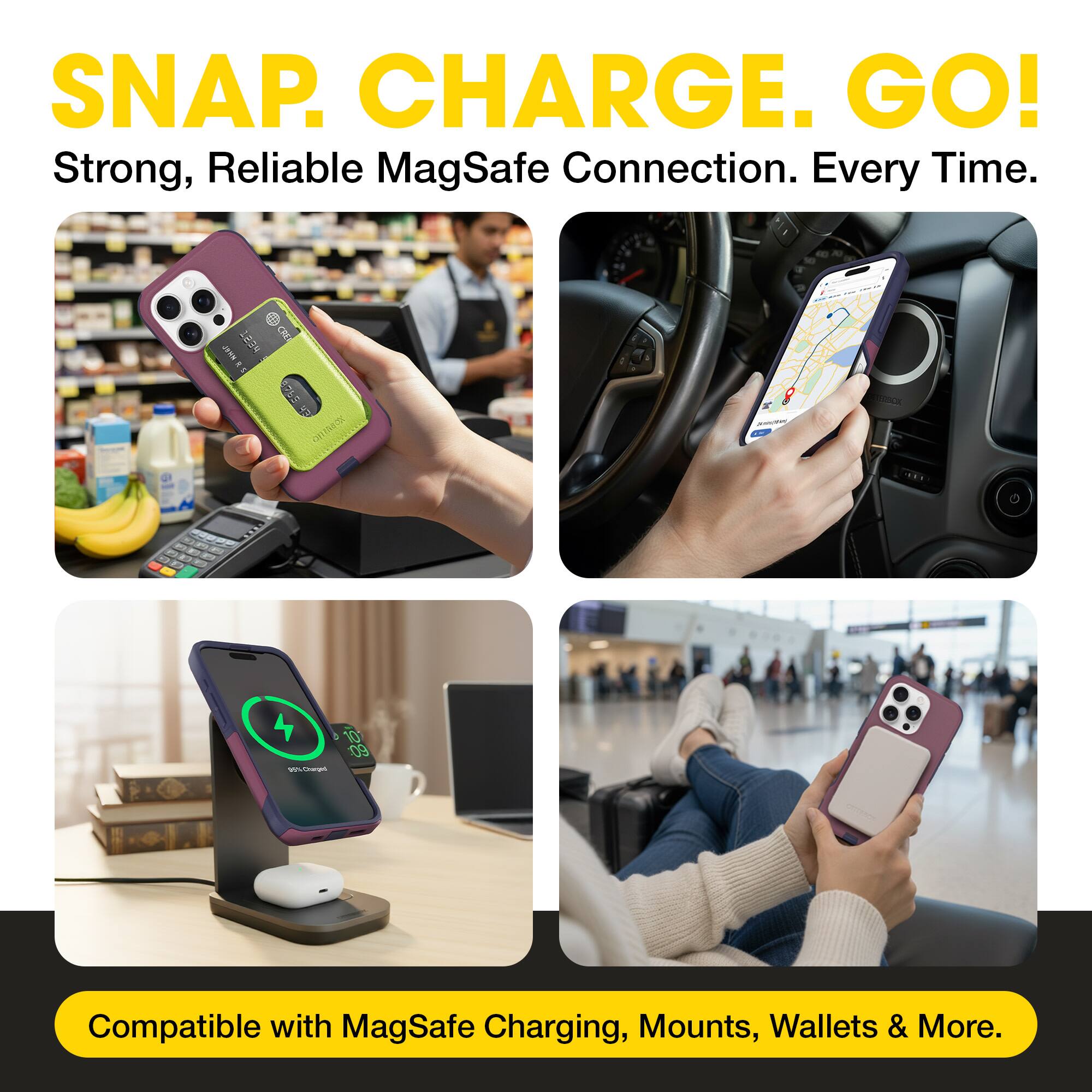 SNAP. CHARGE. GO!  
Strong, Reliable MagSafe Connection. Every Time.  

Compatible with MagSafe Charging, Mounts, Wallets & More.