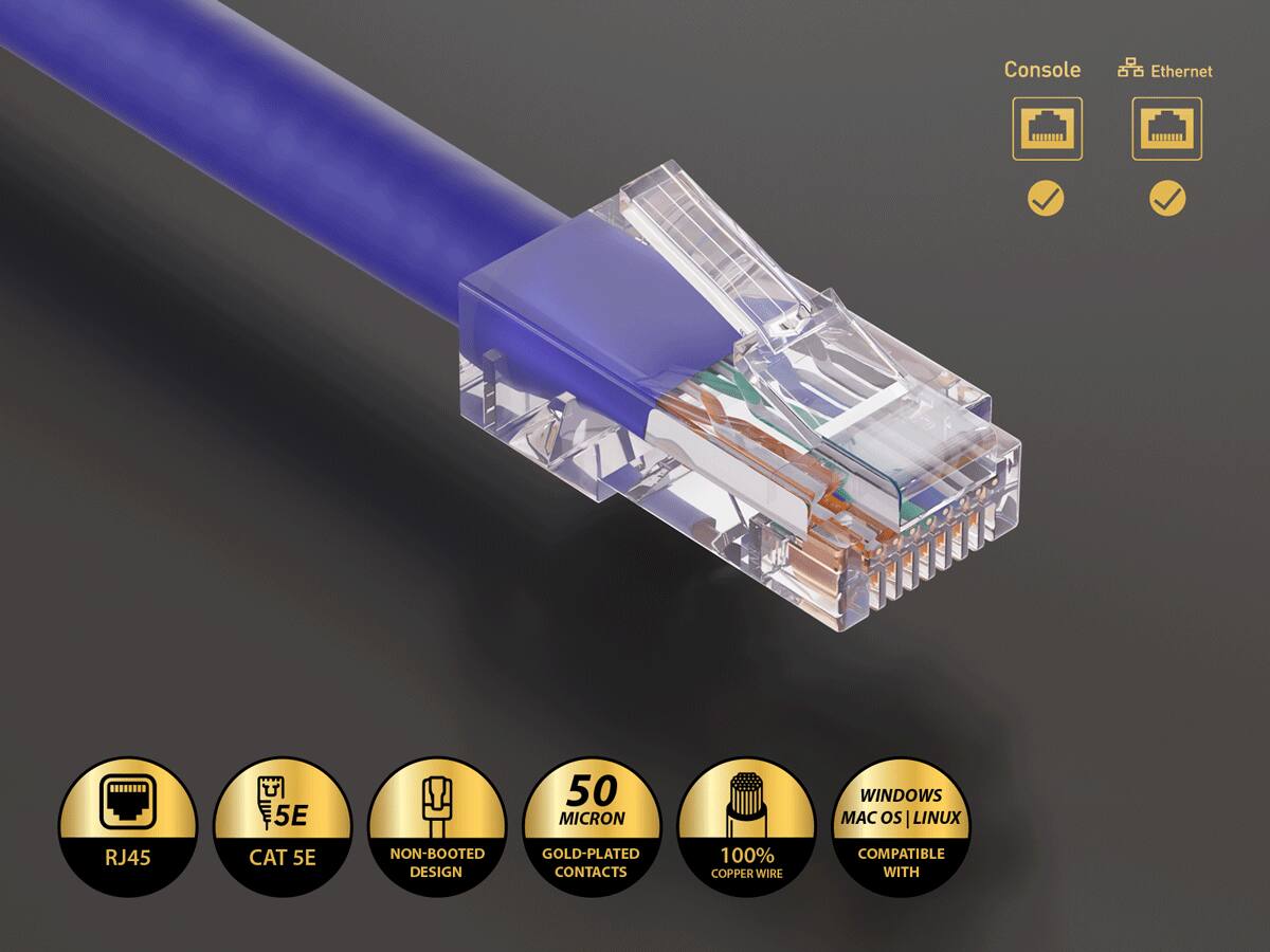 Console  
Ethernet  
5E  
50 MICRON  
WINDOWS MAC OS | LINUX  
RJ45  
CAT 5E  
NON-BOOTED GOLD-PLATED DESIGN CONTACTS  
100% COPPER WIRE  
COMPATIBLE WITH