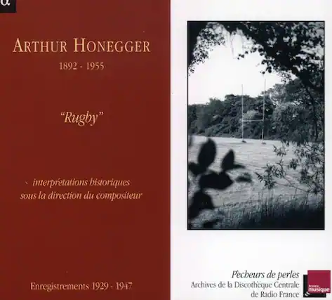 a ARTHUR HONEGGER 1892 - 1955 "Rugby" interpretations historiques sous la direction du compositeur Enregistrements 1929 - 1947 Pêcheurs de perles Archives de la Discothèque Centrale de Radio France