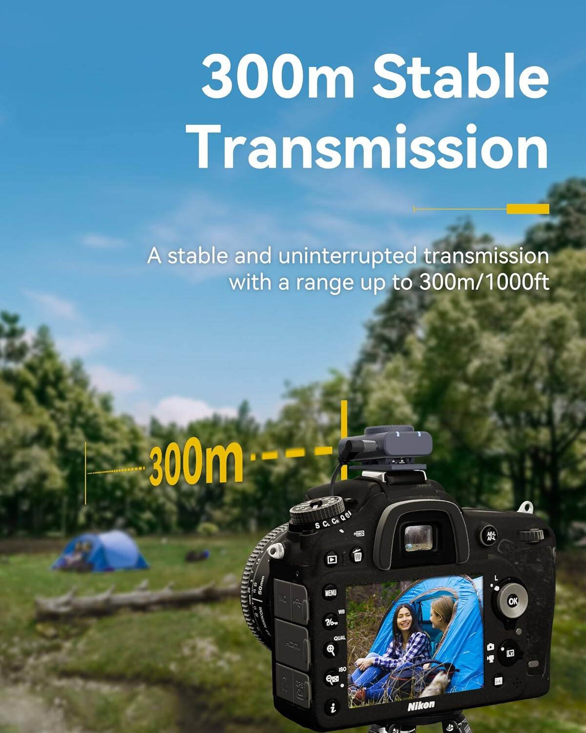 300m Stable Transmission  
A stable and uninterrupted transmission with a range up to 300m/1000ft