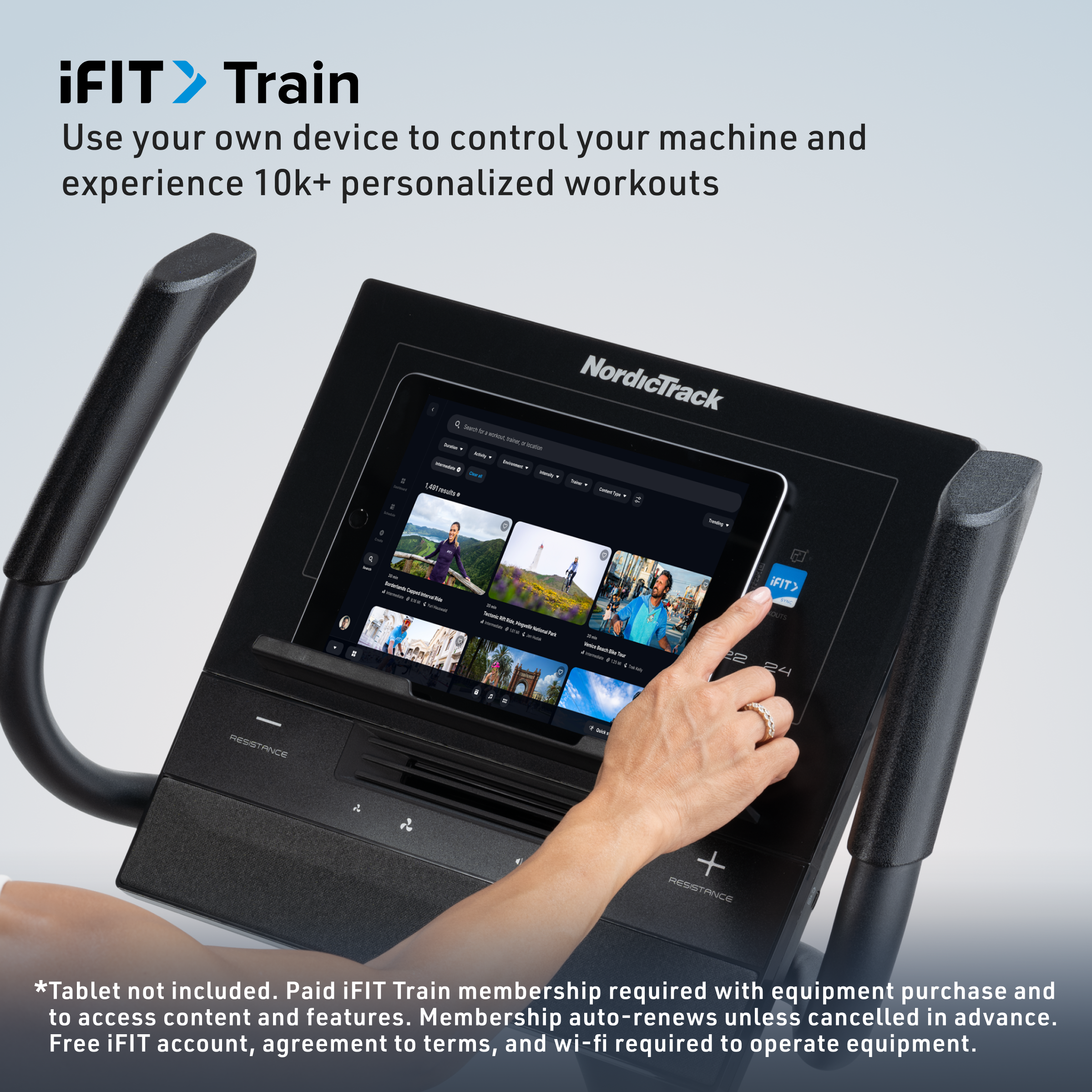iFIT Train  
Use your own device to control your machine and experience 10k+ personalized workouts  

*Tablet not included. Paid iFIT Train membership required with equipment purchase and to access content and features. Membership auto-renews unless cancelled in advance. Free iFIT account, agreement to terms, and wi-fi required to operate equipment.